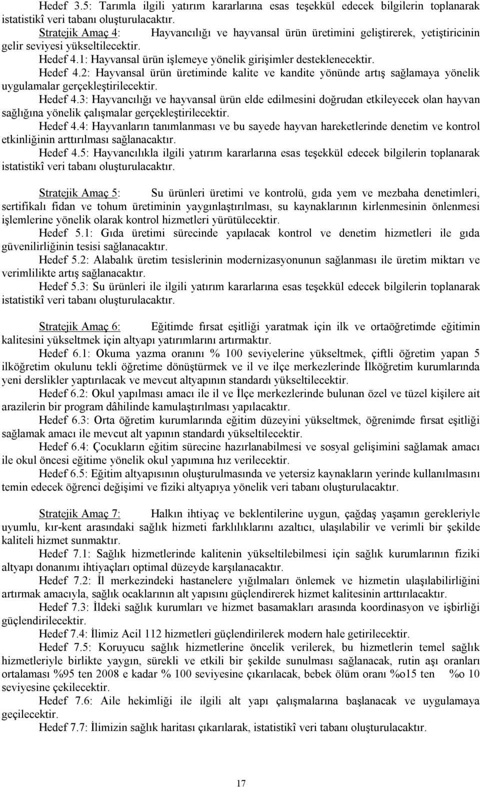 Hedef 4.2: Hayvansal ürün üretiminde kalite ve kandite yönünde artış sağlamaya yönelik uygulamalar gerçekleştirilecektir. Hedef 4.