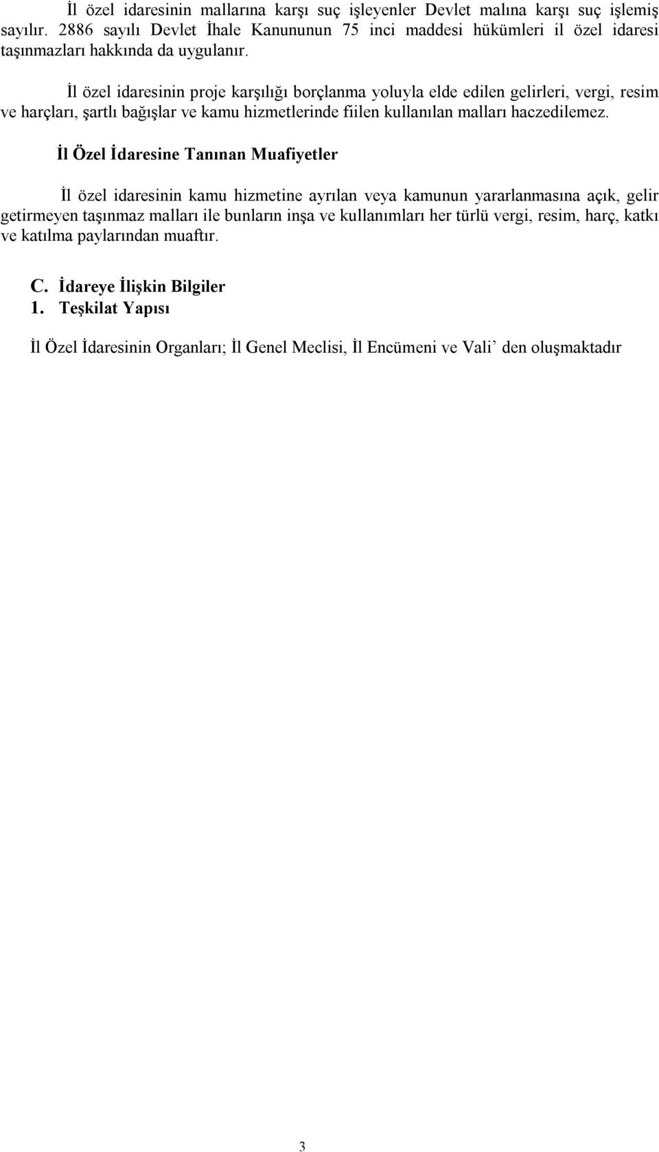 İl özel idaresinin proje karşılığı borçlanma yoluyla elde edilen gelirleri, vergi, resim ve harçları, şartlı bağışlar ve kamu hizmetlerinde fiilen kullanılan malları haczedilemez.