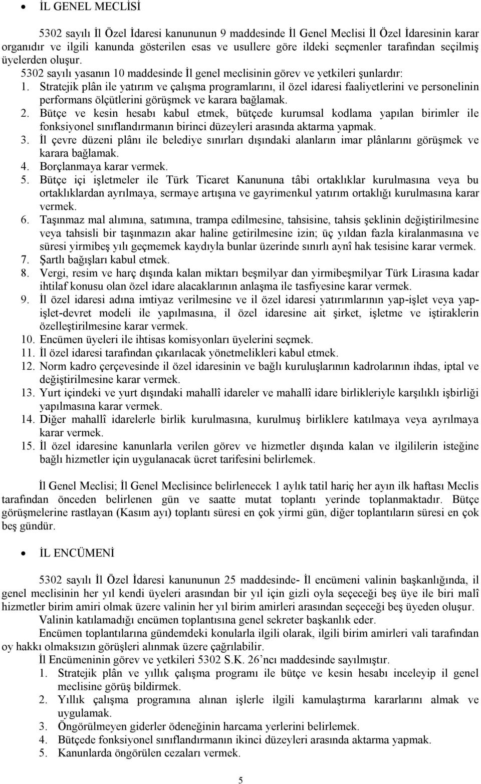 Stratejik plân ile yatırım ve çalışma programlarını, il özel idaresi faaliyetlerini ve personelinin performans ölçütlerini görüşmek ve karara bağlamak. 2.