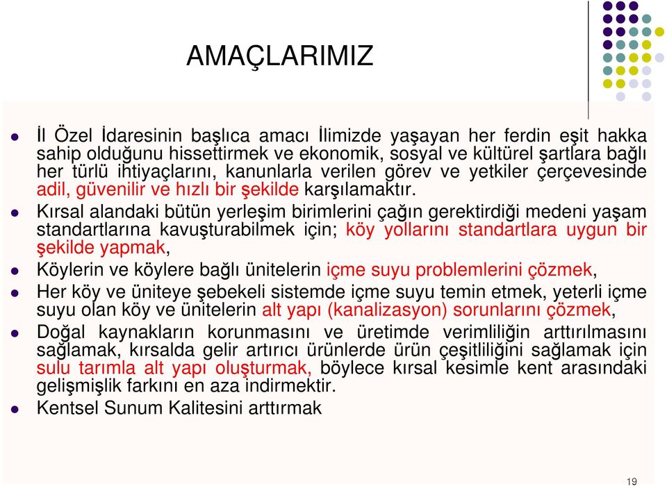 Kırsal alandaki bütün yerleşim birimlerini çağın gerektirdiği medeni yaşam standartlarına kavuşturabilmek için; köy yollarını standartlara uygun bir şekilde yapmak, Köylerin ve köylere bağlı