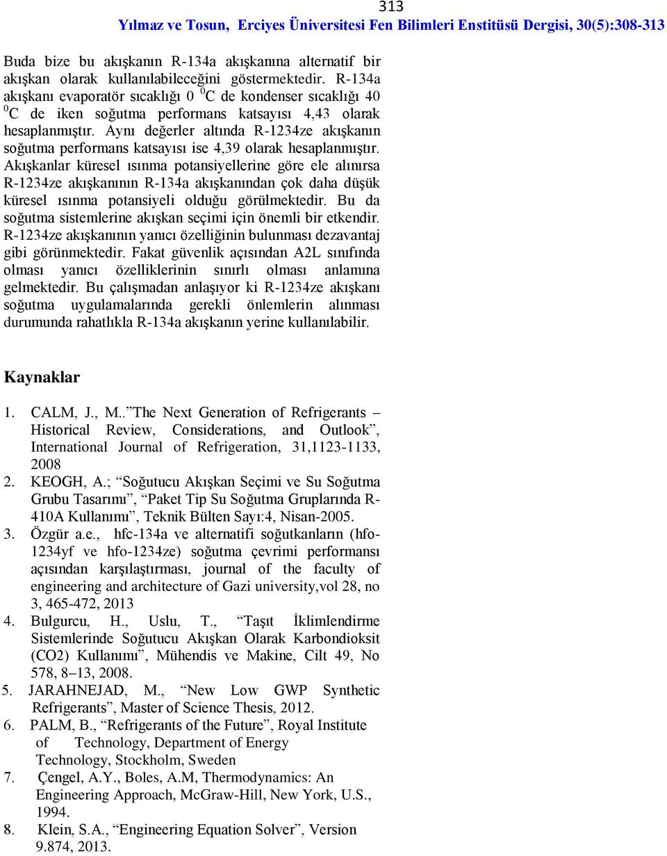 Aynı değerler altında R-123ze akışkanın soğutma performans katsayısı ise,39 olarak hesaplanmıştır.