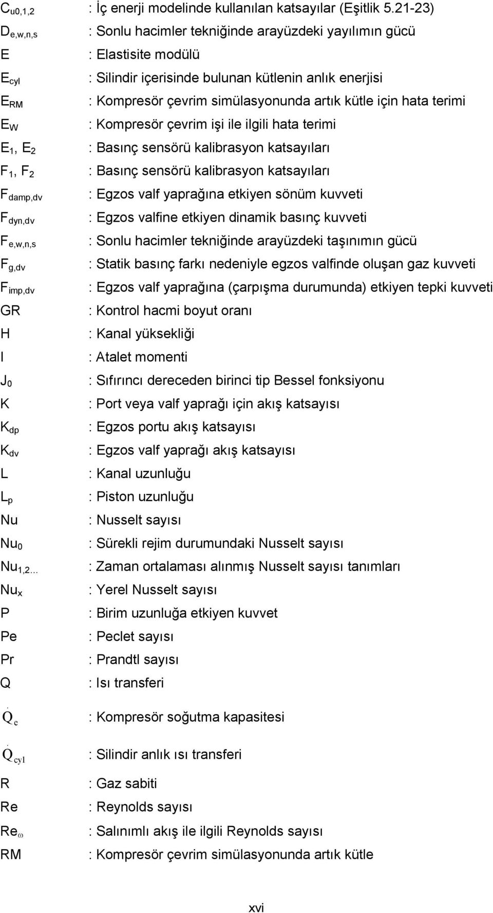 gücü : Elastisite modülü : Silindir içerisinde bulunan kütlenin anlık enerjisi : Kompresör çevrim simülasyonunda artık kütle için hata terimi : Kompresör çevrim işi ile ilgili hata terimi : Basınç