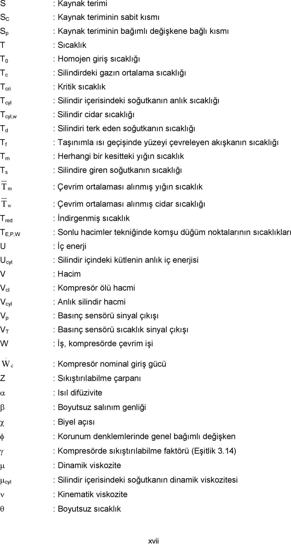 geçişinde yüzeyi çevreleyen akışkanın sıcaklığı : Herhangi bir kesitteki yığın sıcaklık : Silindire giren soğutkanın sıcaklığı T m : Çevrim ortalaması alınmış yığın sıcaklık T w : Çevrim ortalaması