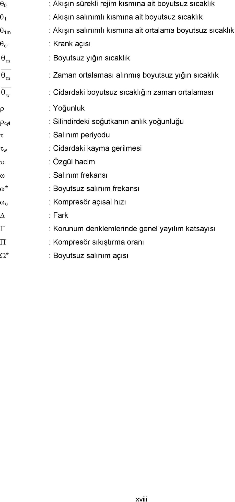 ρ ρ cyl τ τ w υ ω : Yoğunluk : Silindirdeki soğutkanın anlık yoğunluğu : Salınım periyodu : Cidardaki kayma gerilmesi : Özgül hacim : Salınım frekansı ω* : Boyutsuz