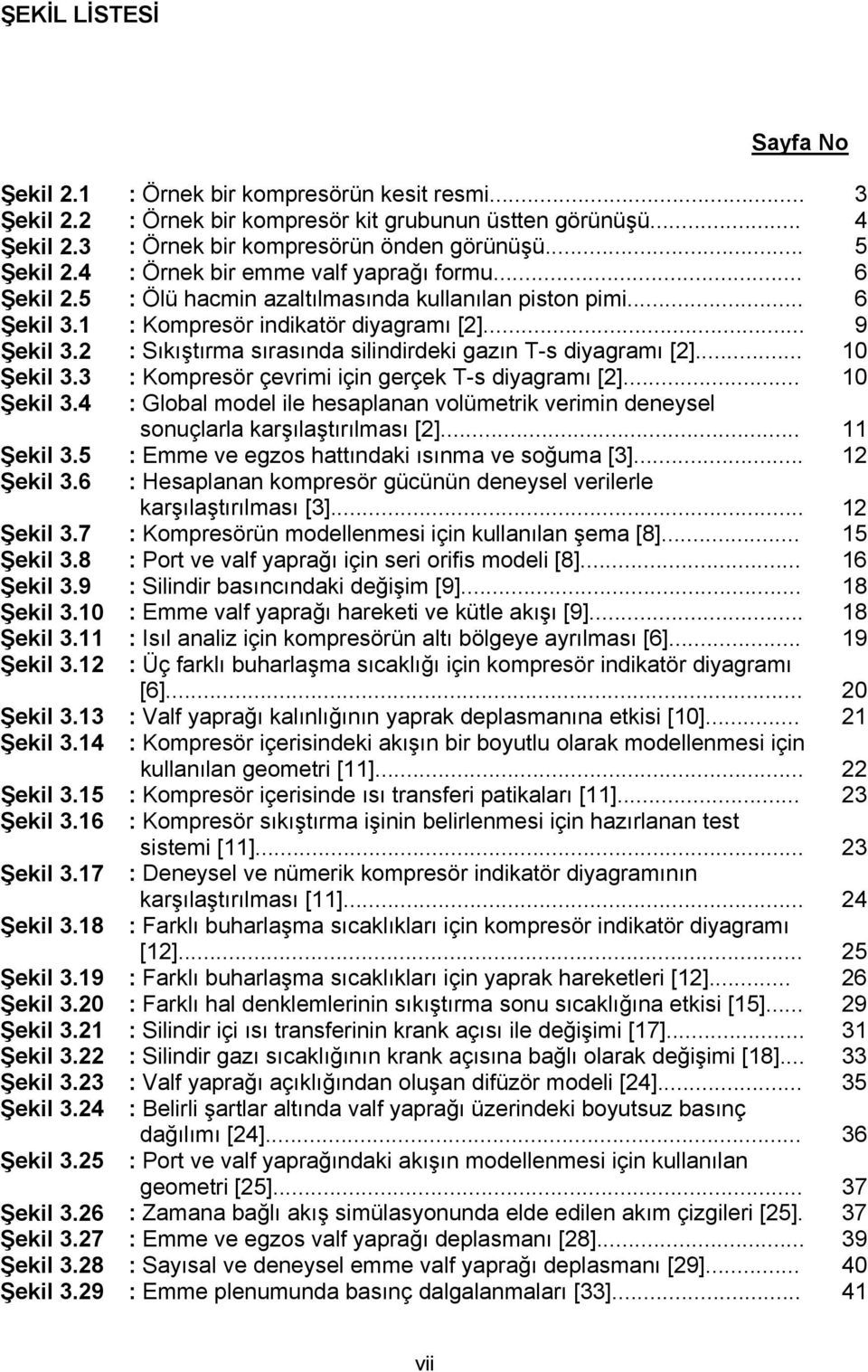 : Sıkıştırma sırasında silindirdeki gazın T-s diyagramı []... 10 Şekil 3.3 : Kompresör çevrimi için gerçek T-s diyagramı []... 10 Şekil 3.4 : Global model ile hesaplanan volümetrik verimin deneysel sonuçlarla karşılaştırılması [].