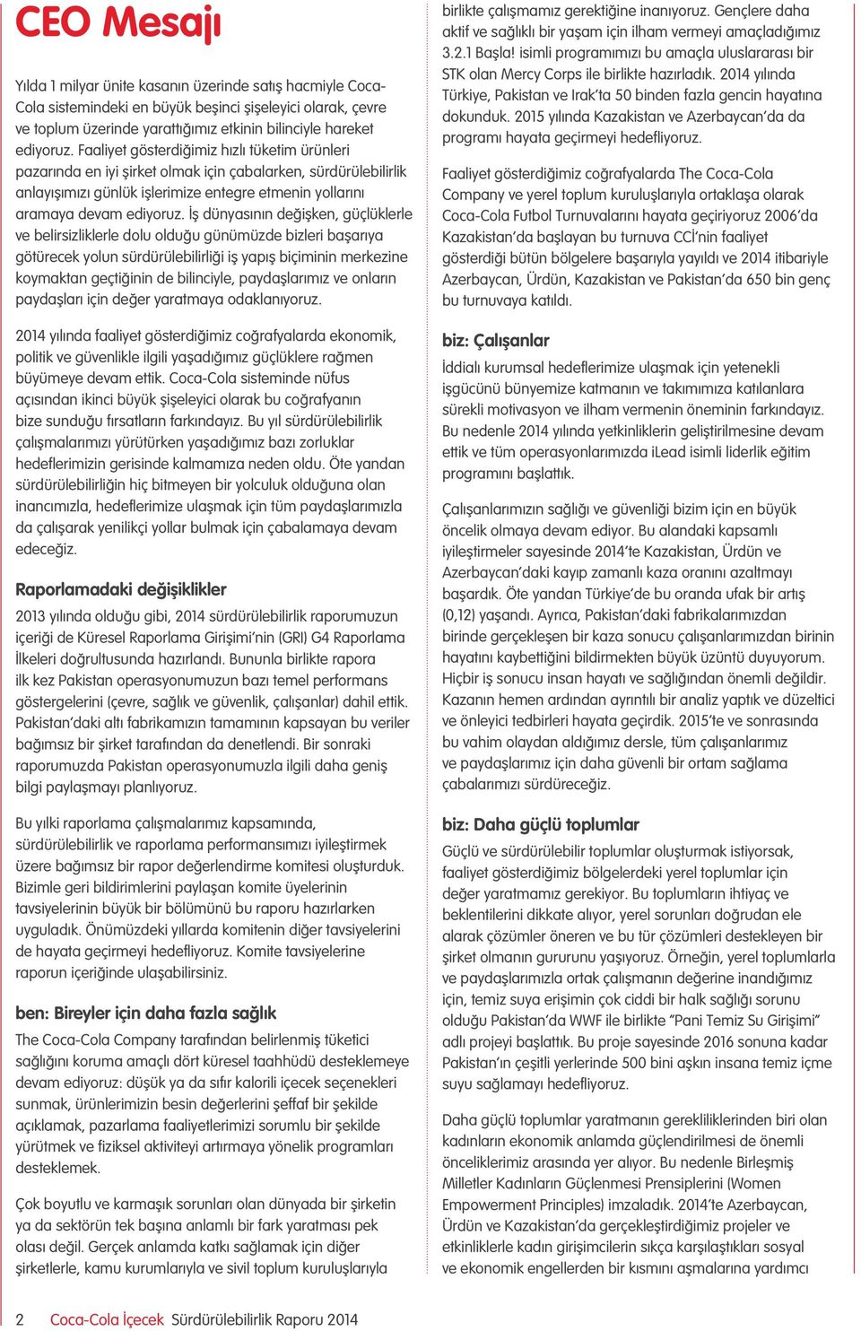 İş dünyasının değişken, güçlüklerle ve belirsizliklerle dolu olduğu günümüzde bizleri başarıya götürecek yolun sürdürülebilirliği iş yapış biçiminin merkezine koymaktan geçtiğinin de bilinciyle,