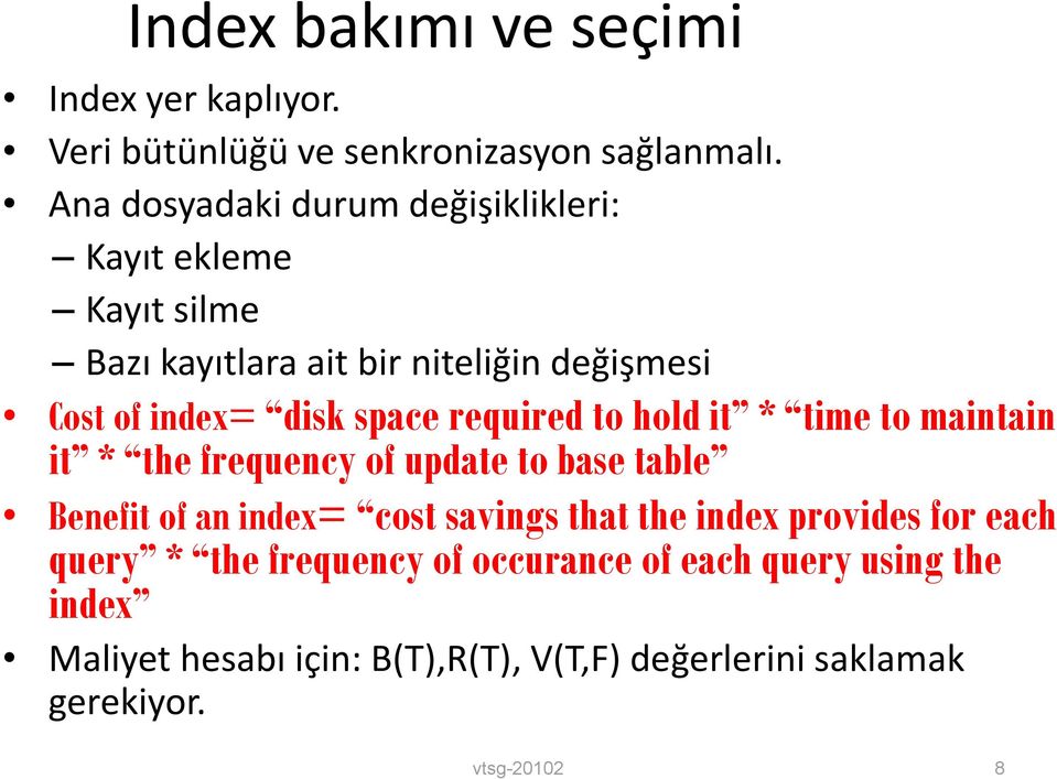 space required to hold it * time to maintain it * the frequency of update to base table Benefit of an index= cost savings that