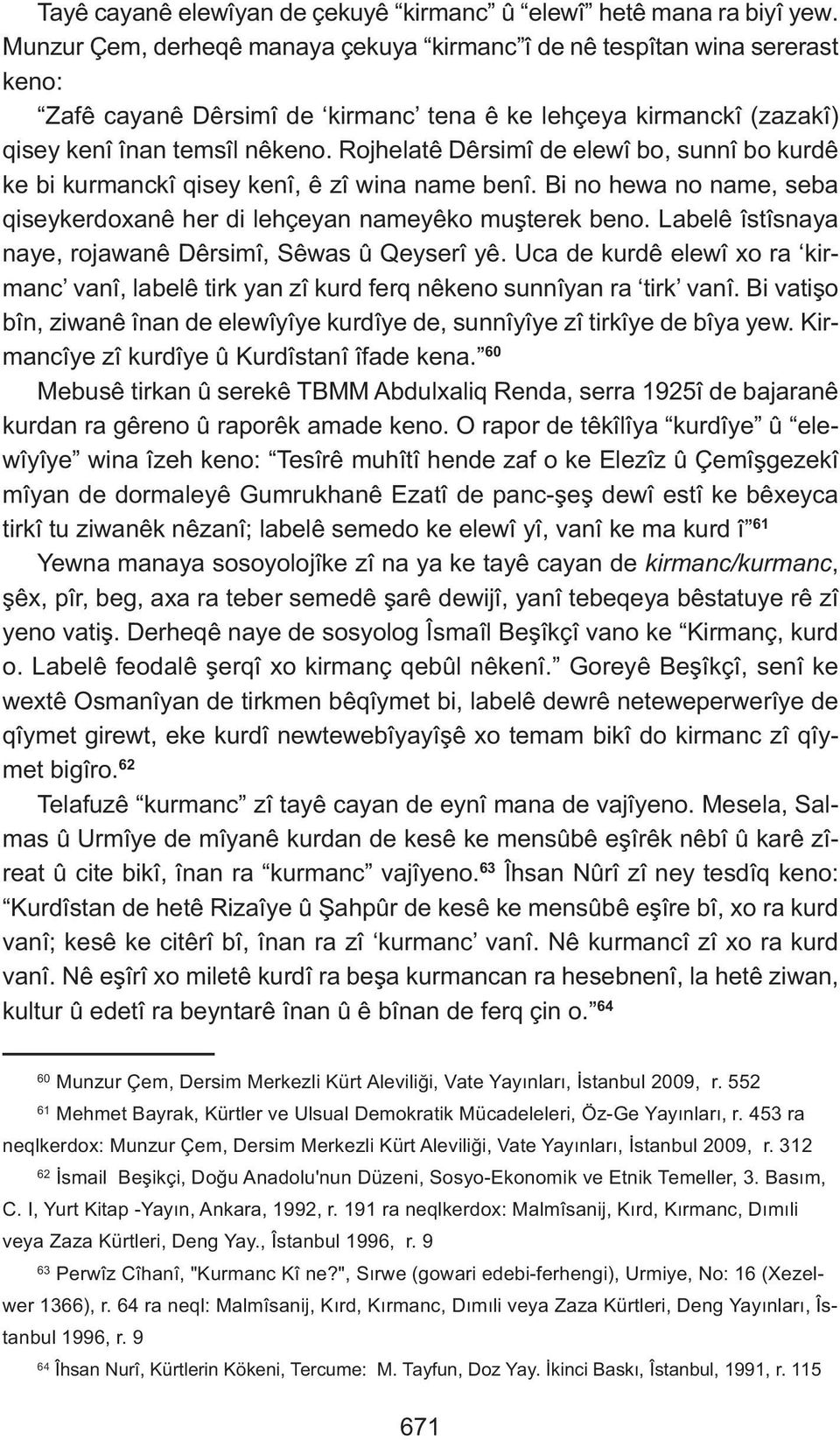 Rojhelatê Dêrsimî de elewî bo, sunnî bo kurdê ke bi kurmanckî qisey kenî, ê zî wina name benî. Bi no hewa no name, seba qiseykerdoxanê her di lehçeyan nameyêko muşterek beno.