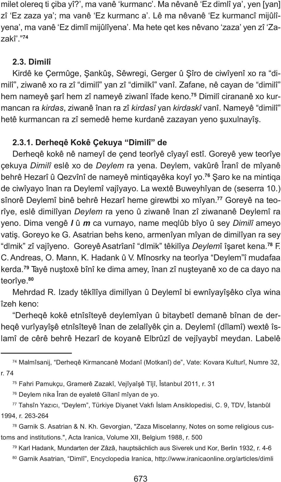 Zafane, nê cayan de dimilî hem nameyê şarî hem zî nameyê ziwanî îfade keno. 75 Dimilî cirananê xo kurmancan ra kirdas, ziwanê înan ra zî kirdasî yan kirdaskî vanî.