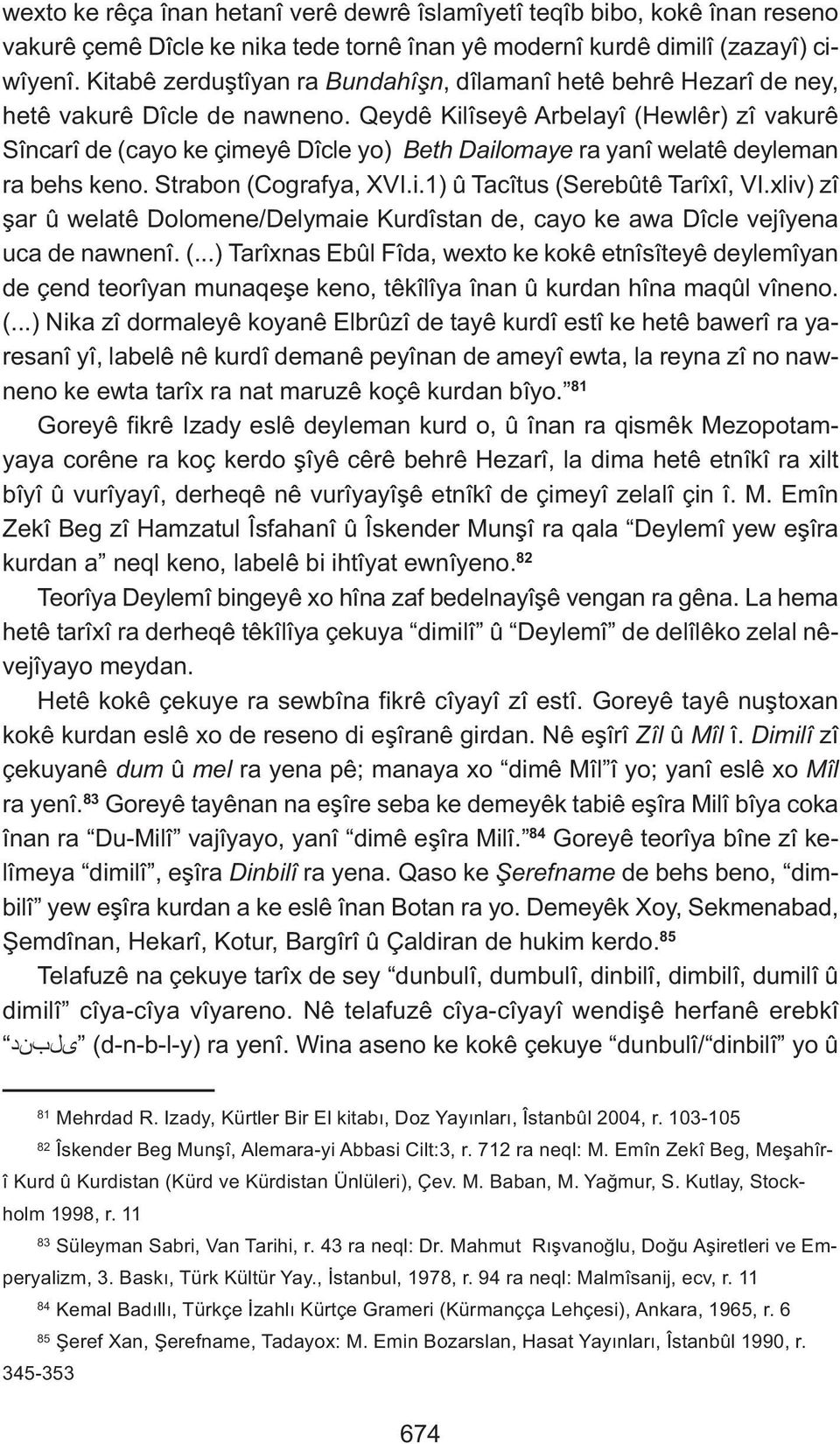 Qeydê Kilîseyê Arbelayî (Hewlêr) zî vakurê Sîncarî de (cayo ke çimeyê Dîcle yo) Beth Dailomaye ra yanî welatê deyleman ra behs keno. Strabon (Cografya, XVI.i.1) û Tacîtus (Serebûtê Tarîxî, VI.