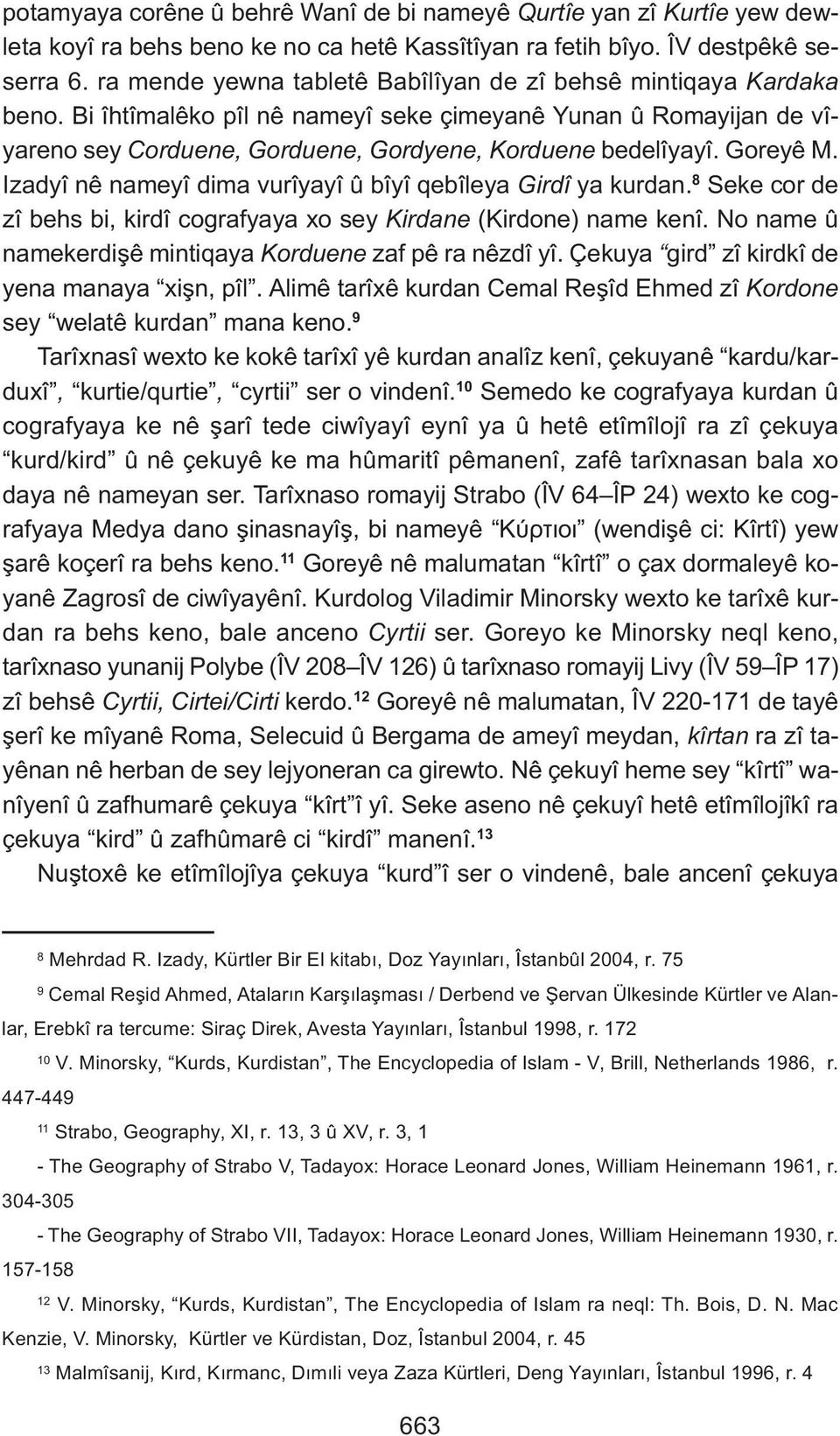 Goreyê M. Izadyî nê nameyî dima vurîyayî û bîyî qebîleya Girdî ya kurdan. 8 Seke cor de zî behs bi, kirdî cografyaya xo sey Kirdane (Kirdone) name kenî.