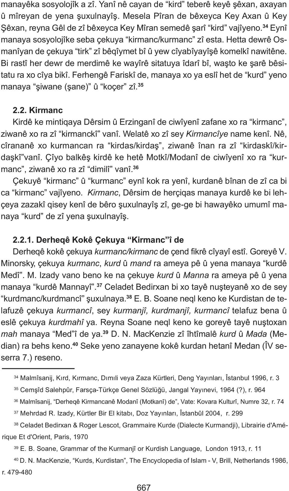 Hetta dewrê Osmanîyan de çekuya tirk zî bêqîymet bî û yew cîyabîyayîşê komelkî nawitêne. Bi rastî her dewr de merdimê ke wayîrê sitatuya îdarî bî, waşto ke şarê bêsitatu ra xo cîya bikî.