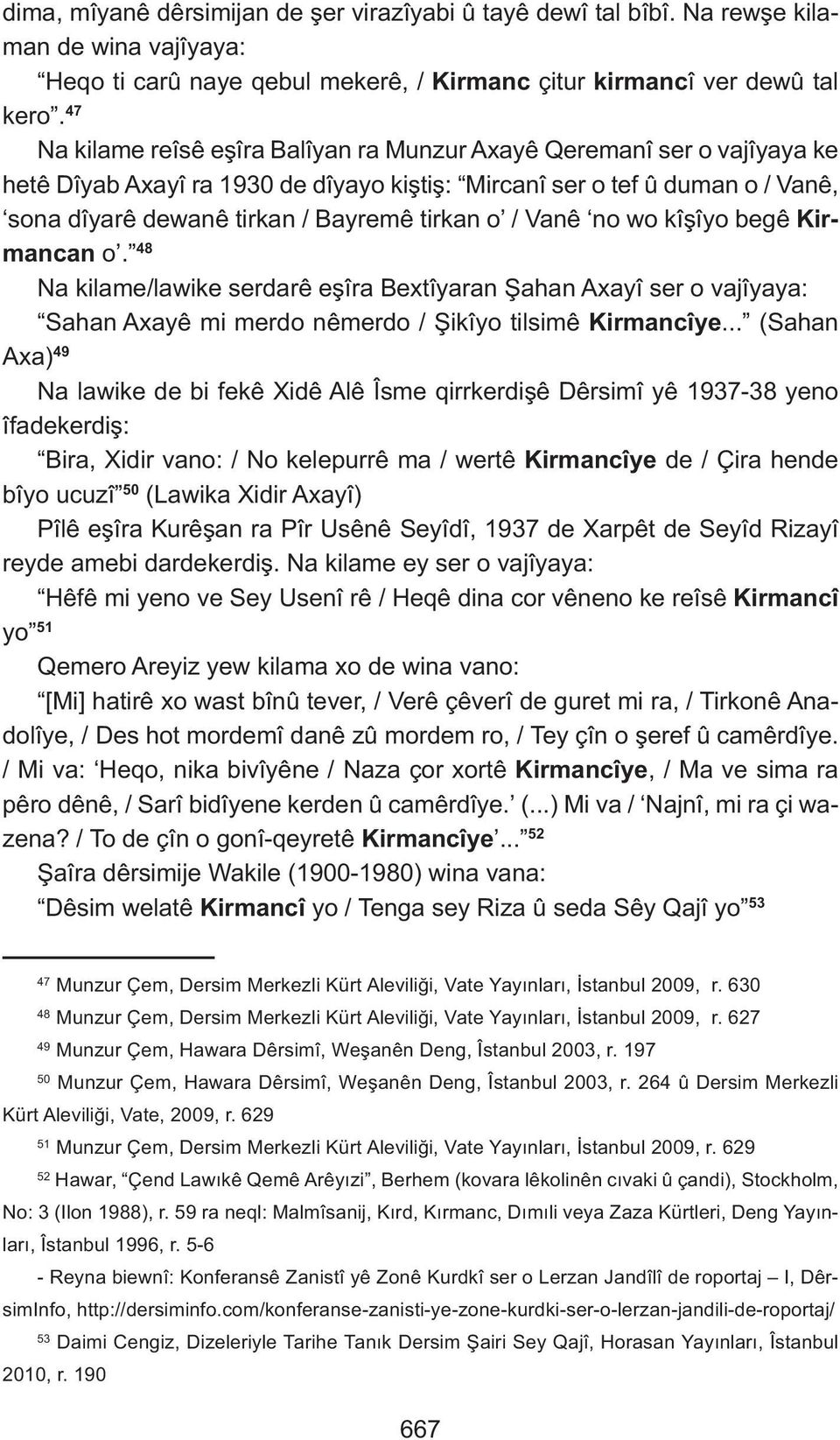 / Vanê no wo kîşîyo begê Kirmancan o. 48 Na kilame/lawike serdarê eşîra Bextîyaran Şahan Axayî ser o vajîyaya: Sahan Axayê mi merdo nêmerdo / Şikîyo tilsimê Kirmancîye.