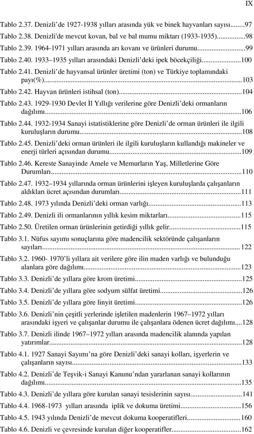 Denizli de hayvansal ürünler üretimi (ton) ve Türkiye toplamındaki payı(%)...103 Tablo 2.42. Hayvan ürünleri istihsal (ton)...104 Tablo 2.43.