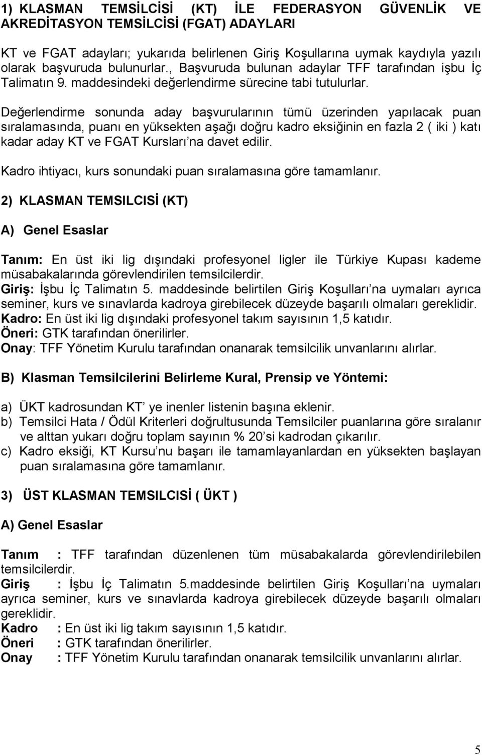 De4erlendirme sonunda aday ba6vurular:n:n tümü üzerinden yap:lacak puan s:ralamas:nda, puan: en yüksekten a6a4: do4ru kadro eksi4inin en fazla 2 ( iki ) kat: kadar aday KT ve FGAT Kurslar: na davet