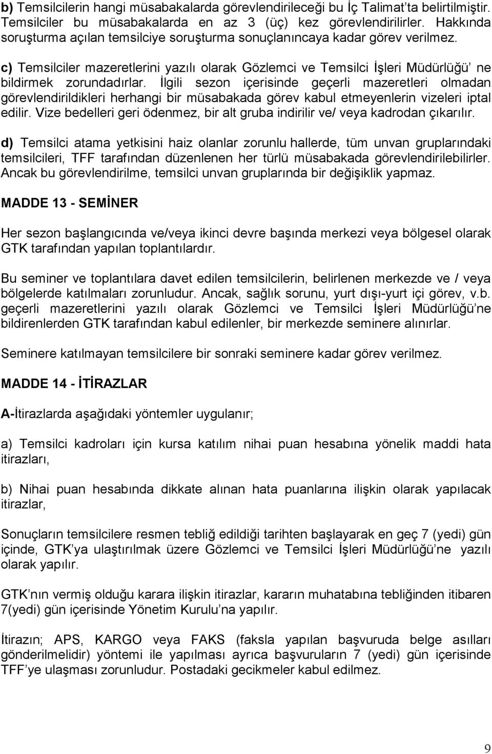 lgili sezon içerisinde geçerli mazeretleri olmadan görevlendirildikleri herhangi bir müsabakada görev kabul etmeyenlerin vizeleri iptal edilir.