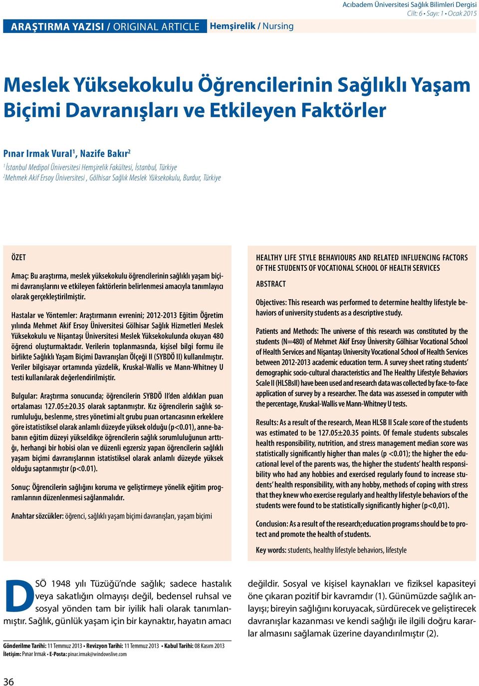 Yüksekokulu, Burdur, Türkiye ÖZET Amaç: Bu araştırma, meslek yüksekokulu öğrencilerinin sağlıklı yaşam biçimi davranışlarını ve etkileyen faktörlerin belirlenmesi amacıyla tanımlayıcı olarak