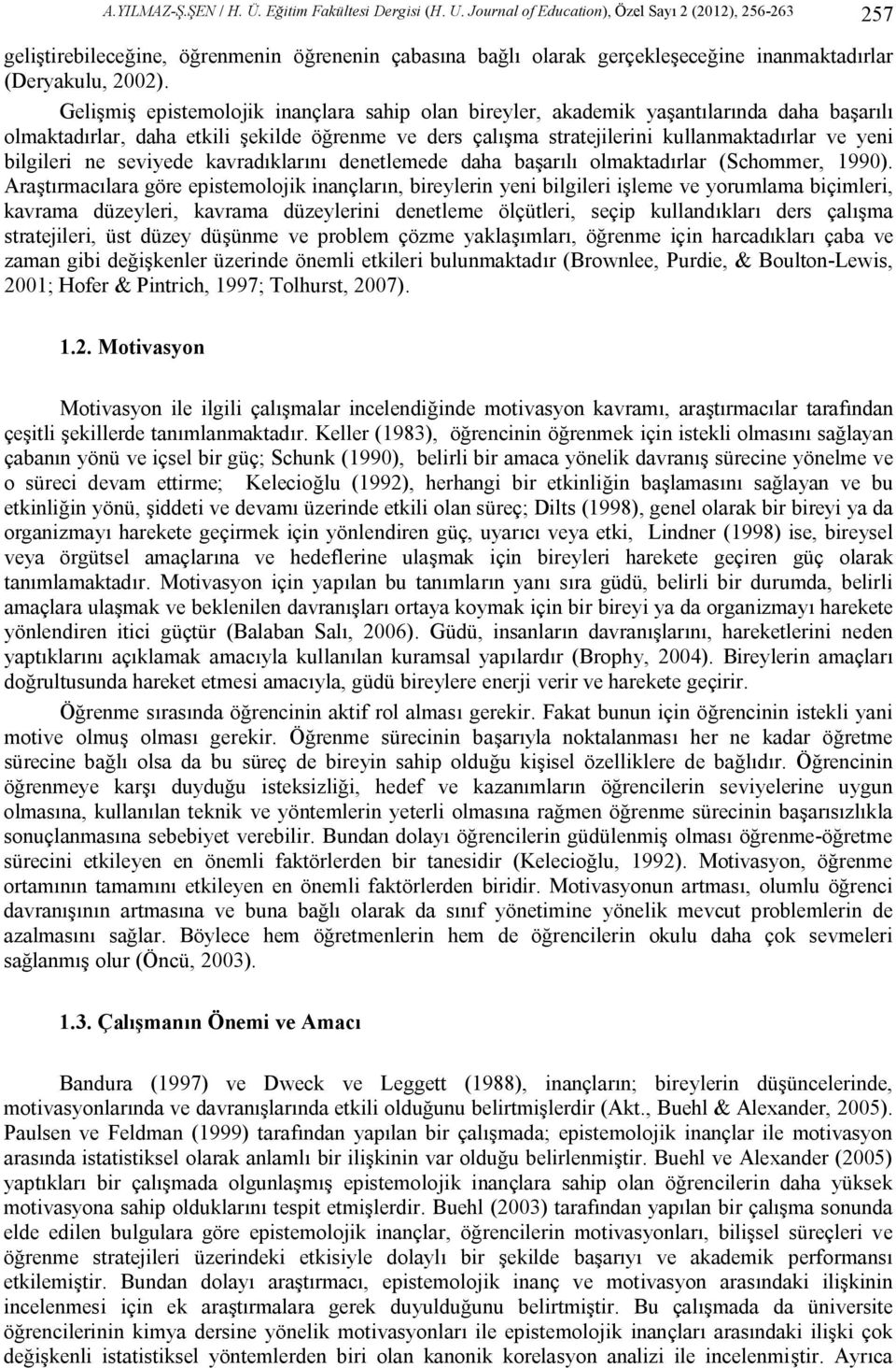 Gelişmiş epistemolojik inançlara sahip olan bireyler, akademik yaşantılarında daha başarılı olmaktadırlar, daha etkili şekilde öğrenme ve ders çalışma stratejilerini kullanmaktadırlar ve yeni