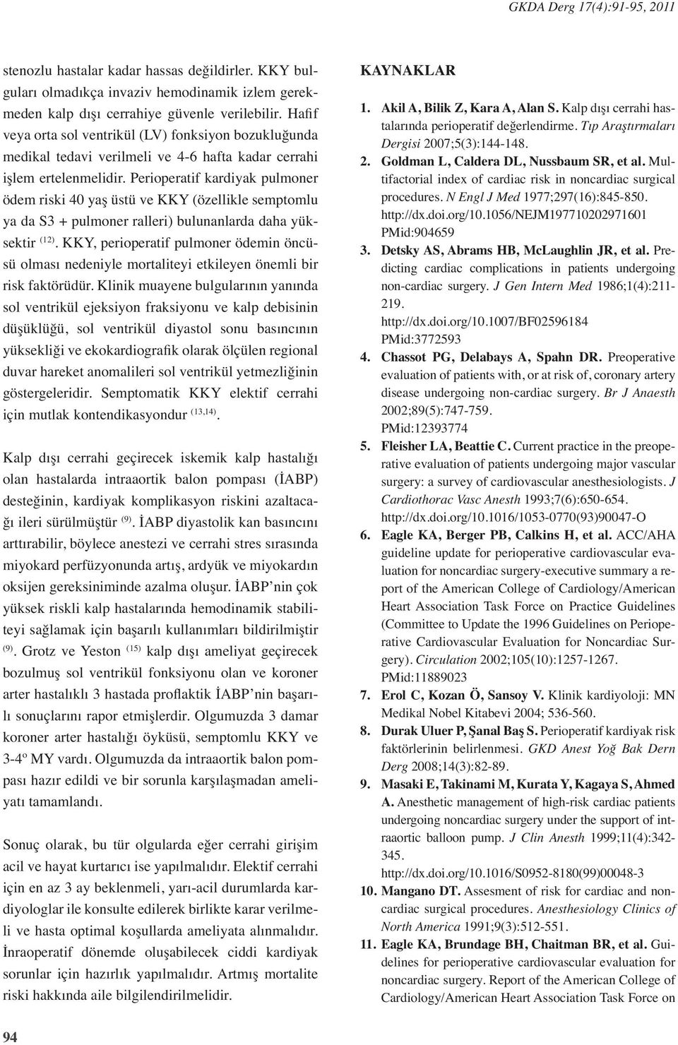 Perioperatif kardiyak pulmoner ödem riski 40 yaş üstü ve KKY (özellikle semptomlu ya da S3 + pulmoner ralleri) bulunanlarda daha yüksektir (12).