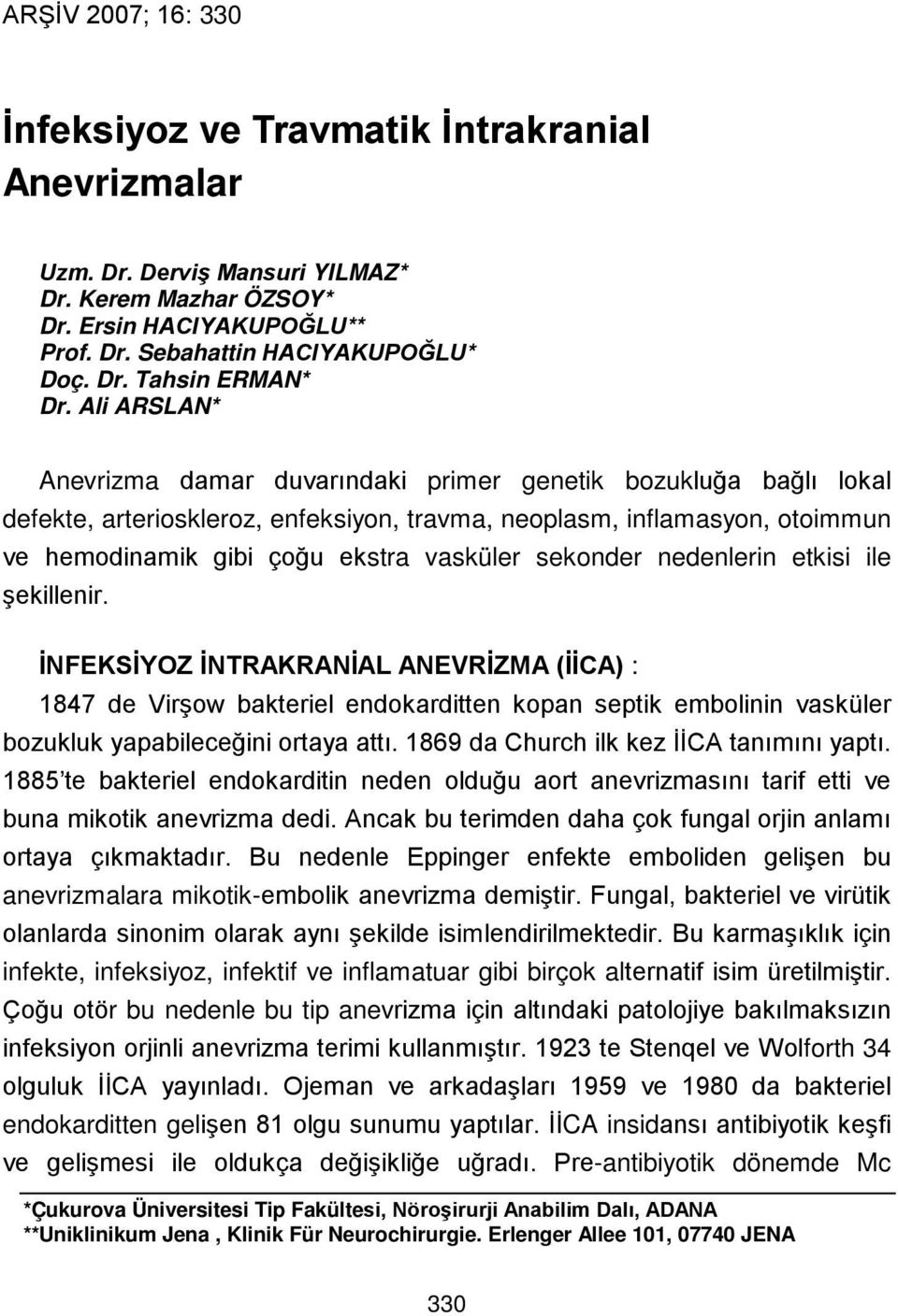 sekonder nedenlerin etkisi ile şekillenir. İNFEKSİYOZ İNTRAKRANİAL ANEVRİZMA (İİCA) : 1847 de Virşow bakteriel endokarditten kopan septik embolinin vasküler bozukluk yapabileceğini ortaya attı.