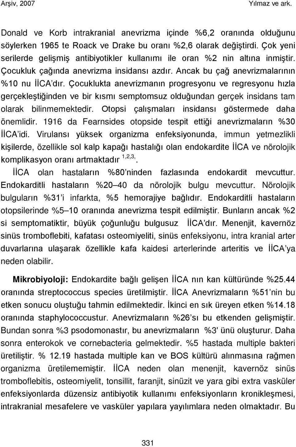 Çocuklukta anevrizmanın progresyonu ve regresyonu hızla gerçekleştiğinden ve bir kısmı semptomsuz olduğundan gerçek insidans tam olarak bilinmemektedir.