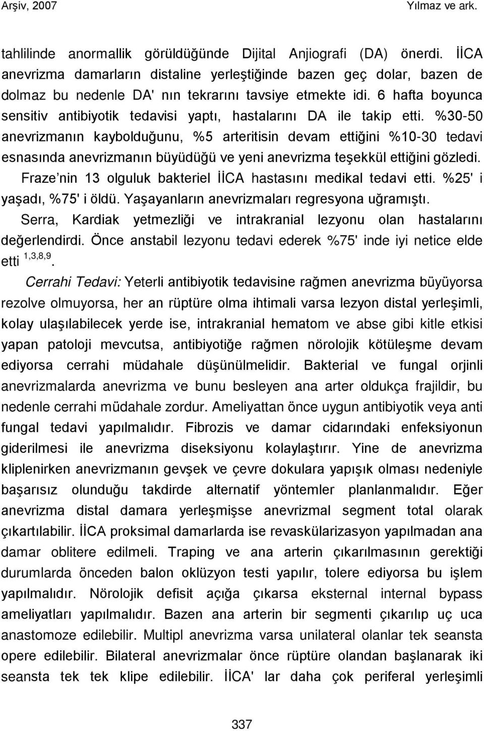 %30-50 anevrizmanın kaybolduğunu, %5 arteritisin devam ettiğini %10-30 tedavi esnasında anevrizmanın büyüdüğü ve yeni anevrizma teşekkül ettiğini gözledi.