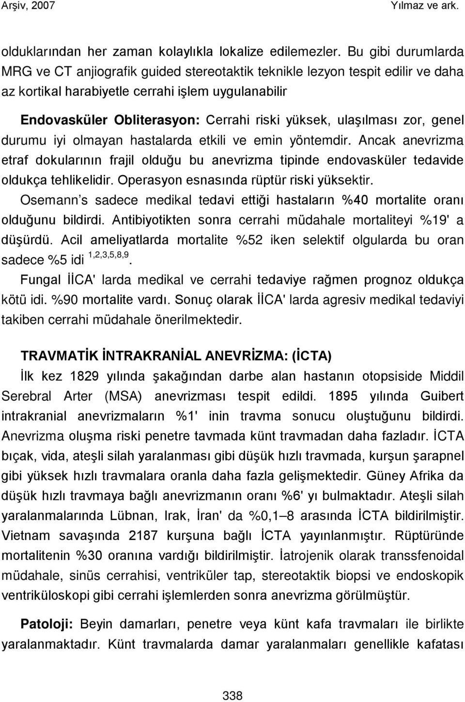 ulaşılması zor, genel durumu iyi olmayan hastalarda etkili ve emin yöntemdir. Ancak anevrizma etraf dokularının frajil olduğu bu anevrizma tipinde endovasküler tedavide oldukça tehlikelidir.