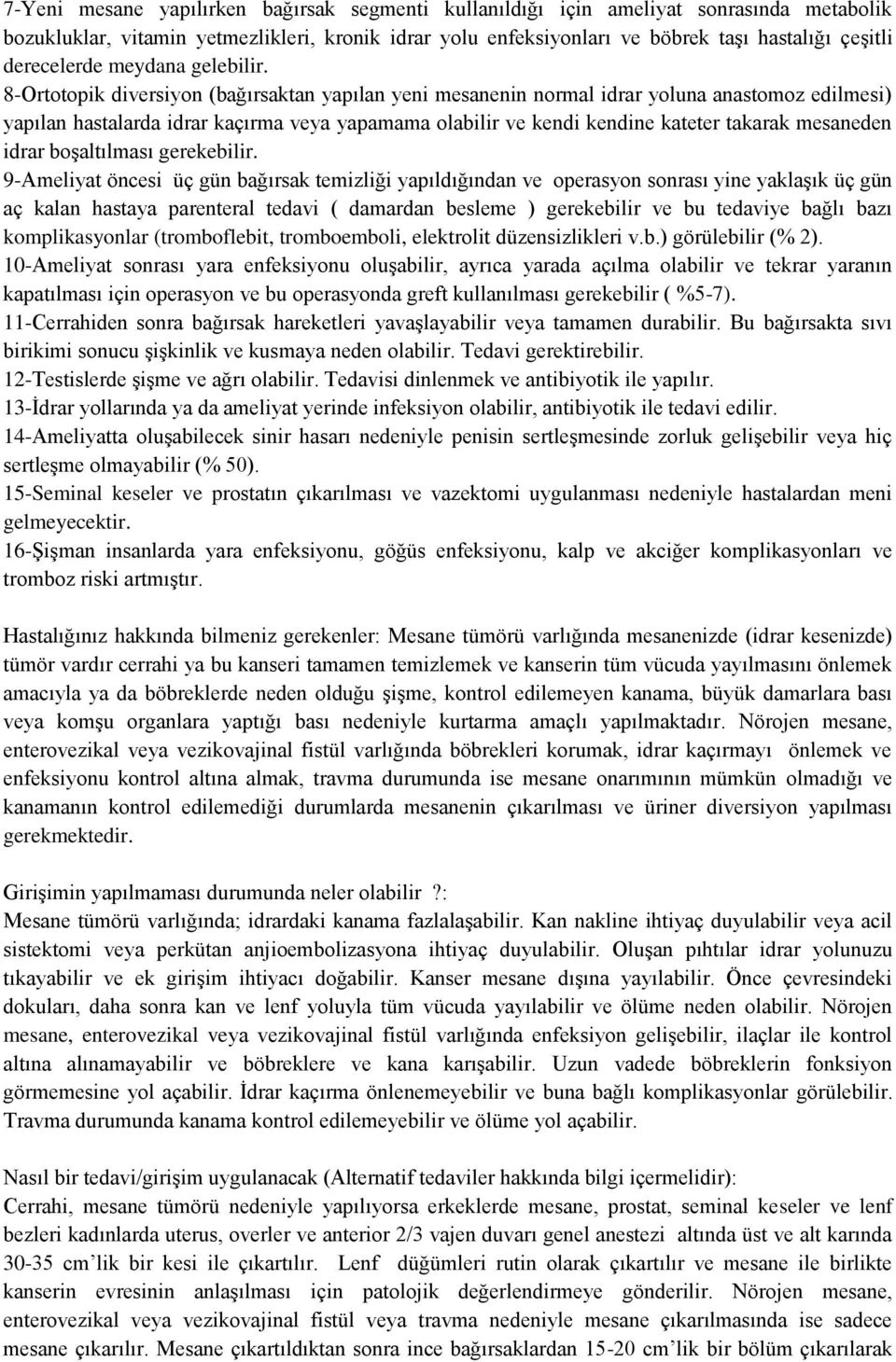 8-Ortotopik diversiyon (bağırsaktan yapılan yeni mesanenin normal idrar yoluna anastomoz edilmesi) yapılan hastalarda idrar kaçırma veya yapamama olabilir ve kendi kendine kateter takarak mesaneden