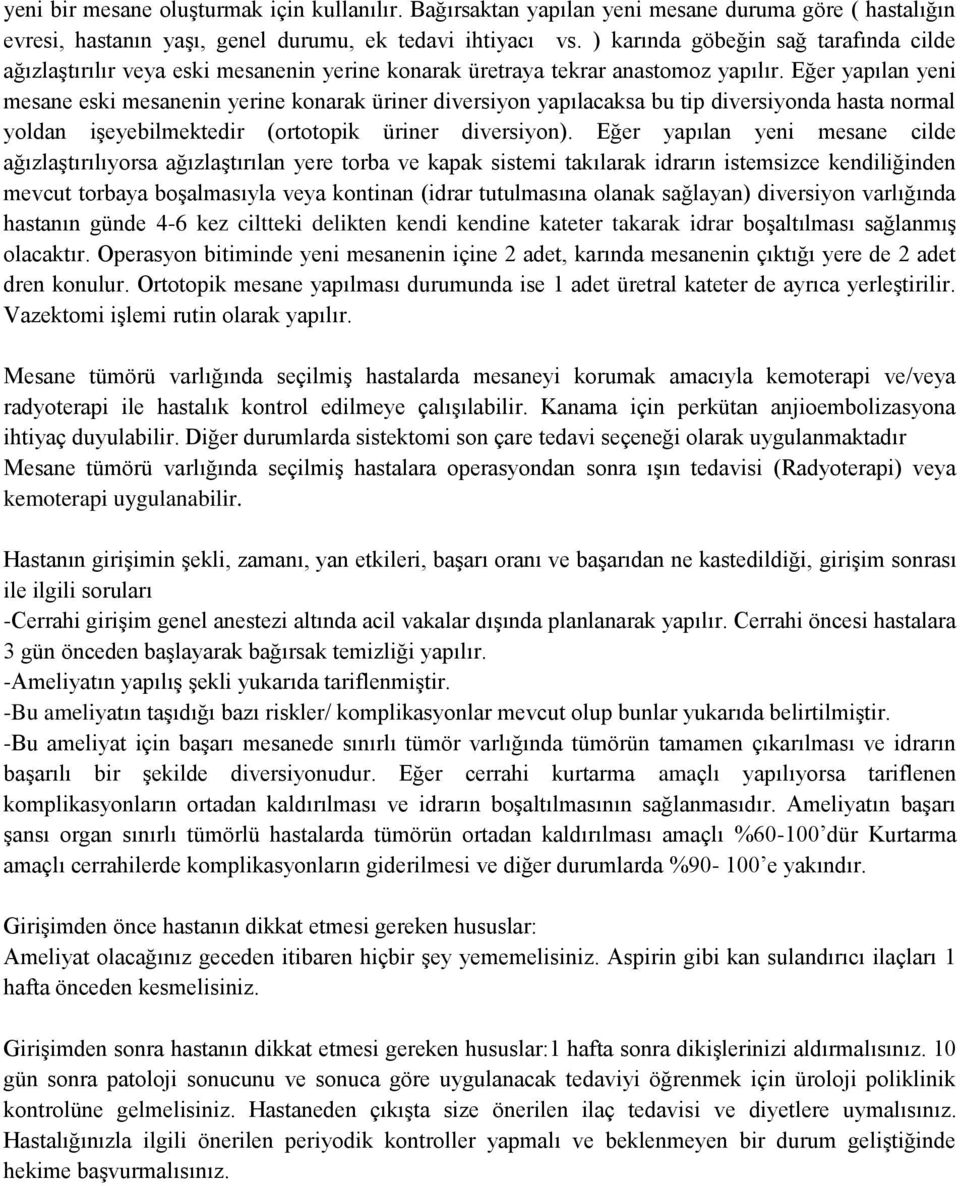 Eğer yapılan yeni mesane eski mesanenin yerine konarak üriner diversiyon yapılacaksa bu tip diversiyonda hasta normal yoldan işeyebilmektedir (ortotopik üriner diversiyon).