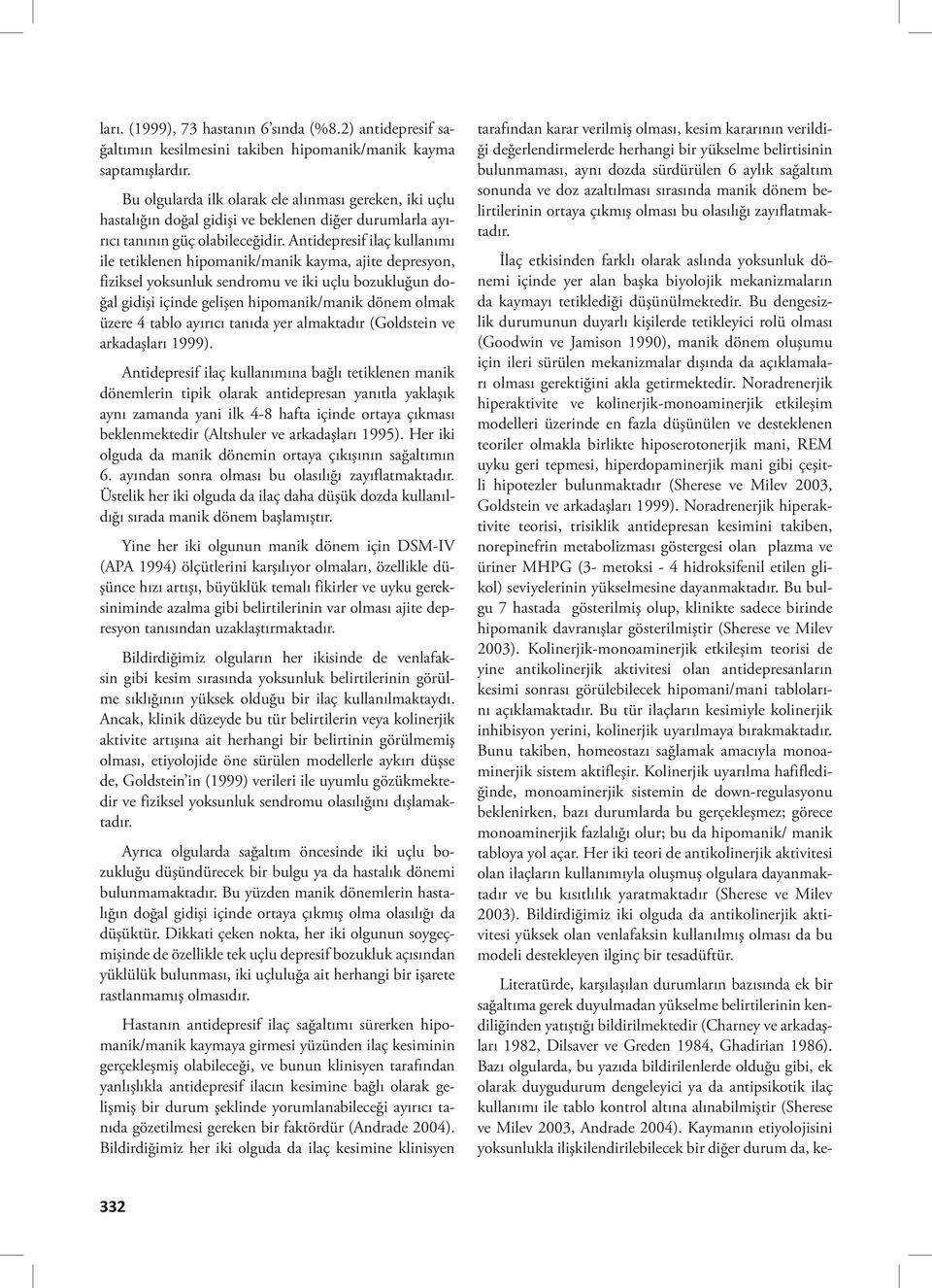 Antidepresif ilaç kullanımı ile tetiklenen hipomanik/manik kayma, ajite depresyon, fiziksel yoksunluk sendromu ve iki uçlu bozukluğun doğal gidişi içinde gelişen hipomanik/manik dönem olmak üzere 4