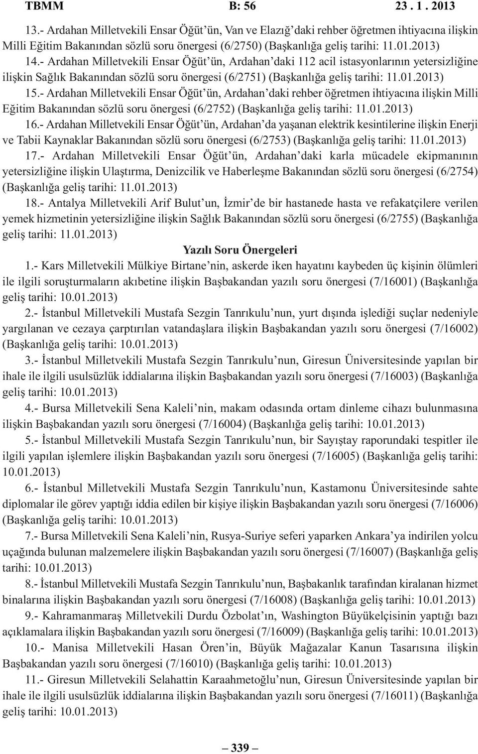 - Ardahan Milletvekili Ensar Öğüt ün, Ardahan daki rehber öğretmen ihtiyacına ilişkin Milli Eğitim Bakanından sözlü soru önergesi (6/2752) (Başkanlığa geliş tarihi: 11.01.2013) 16.
