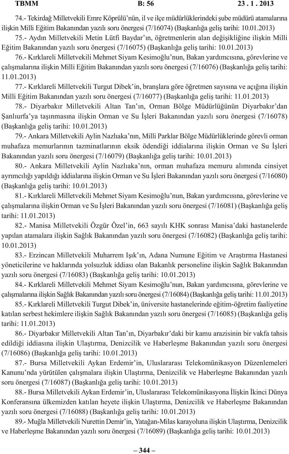 - Aydın Milletvekili Metin Lütfi Baydar ın, öğretmenlerin alan değişikliğine ilişkin Milli Eğitim Bakanından yazılı soru önergesi (7/16075) (Başkanlığa geliş tarihi: 10.01.2013) 76.