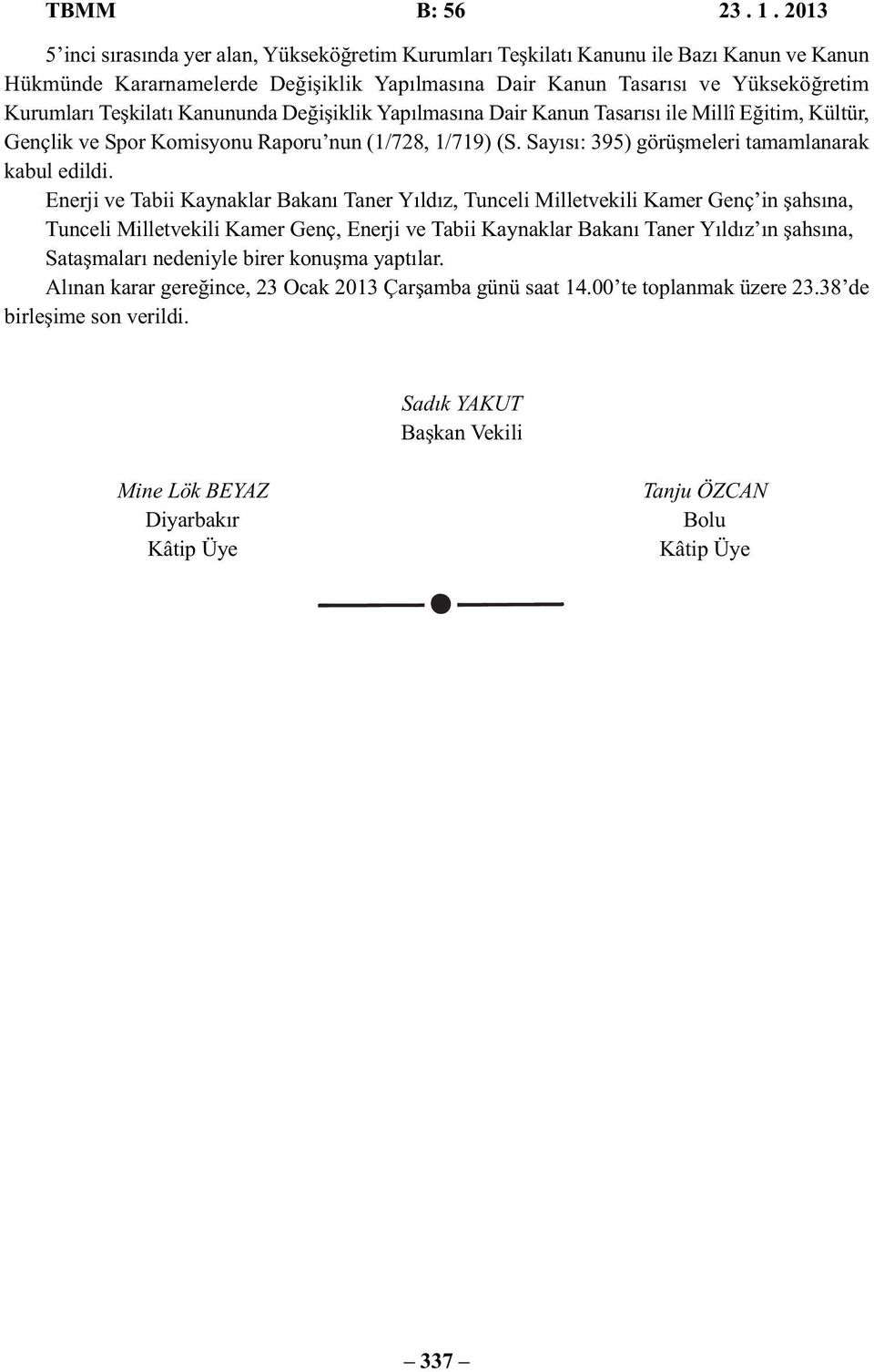 Teşkilatı Kanununda Değişiklik Yapılmasına Dair Kanun Tasarısı ile Millî Eğitim, Kültür, Gençlik ve Spor Komisyonu Raporu nun (1/728, 1/719) (S. Sayısı: 395) görüşmeleri tamamlanarak kabul edildi.