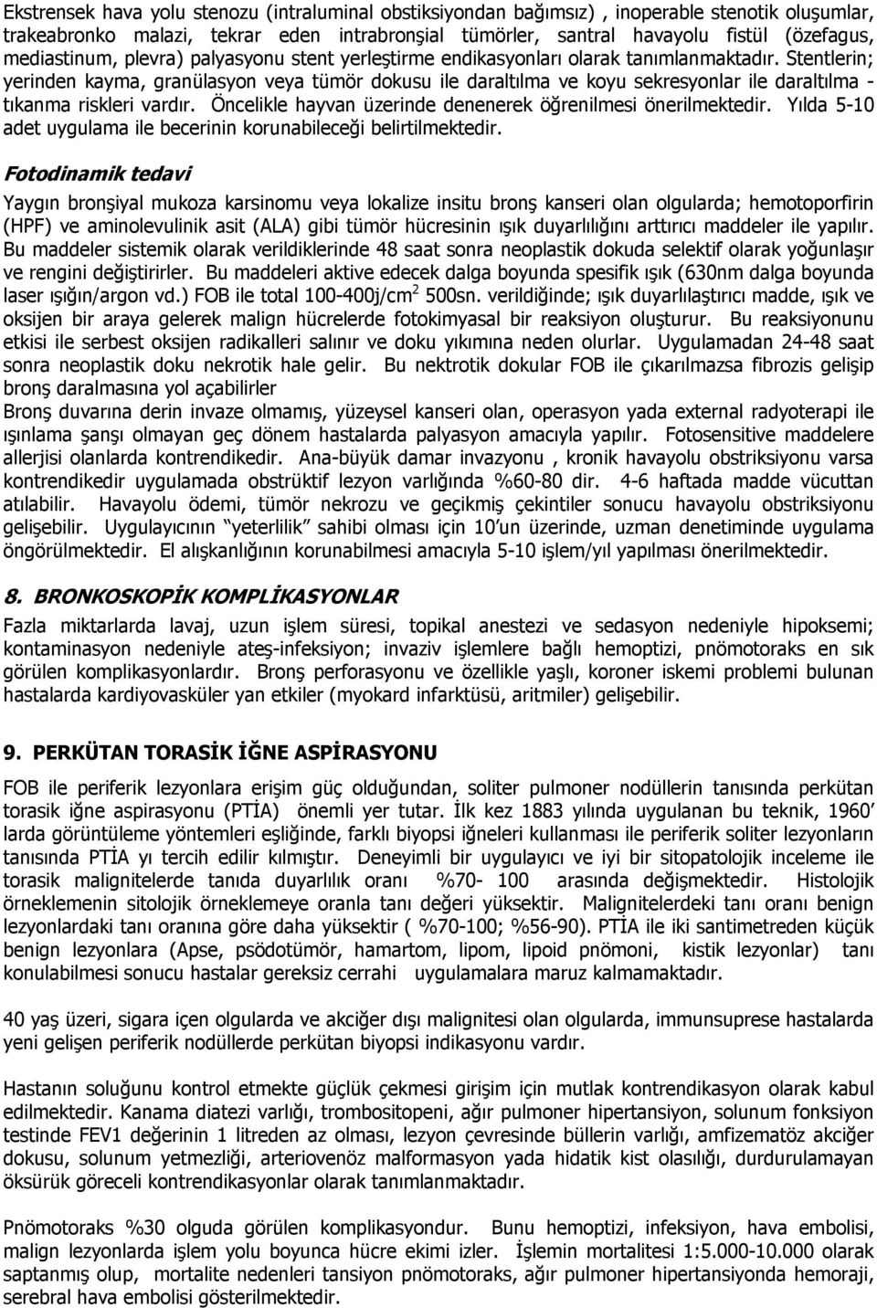 Stentlerin; yerinden kayma, granülasyon veya tümör dokusu ile daraltılma ve koyu sekresyonlar ile daraltılma - tıkanma riskleri vardır. Öncelikle hayvan üzerinde denenerek öğrenilmesi önerilmektedir.