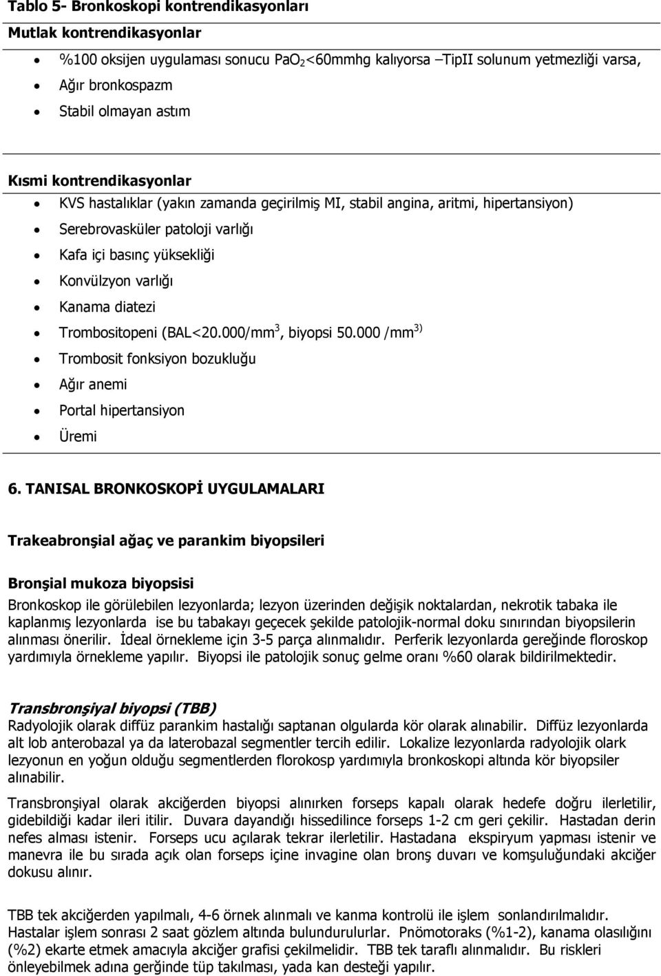 Trombositopeni (BAL<20.000/mm 3, biyopsi 50.000 /mm 3) Trombosit fonksiyon bozukluğu Ağır anemi Portal hipertansiyon Üremi 6.