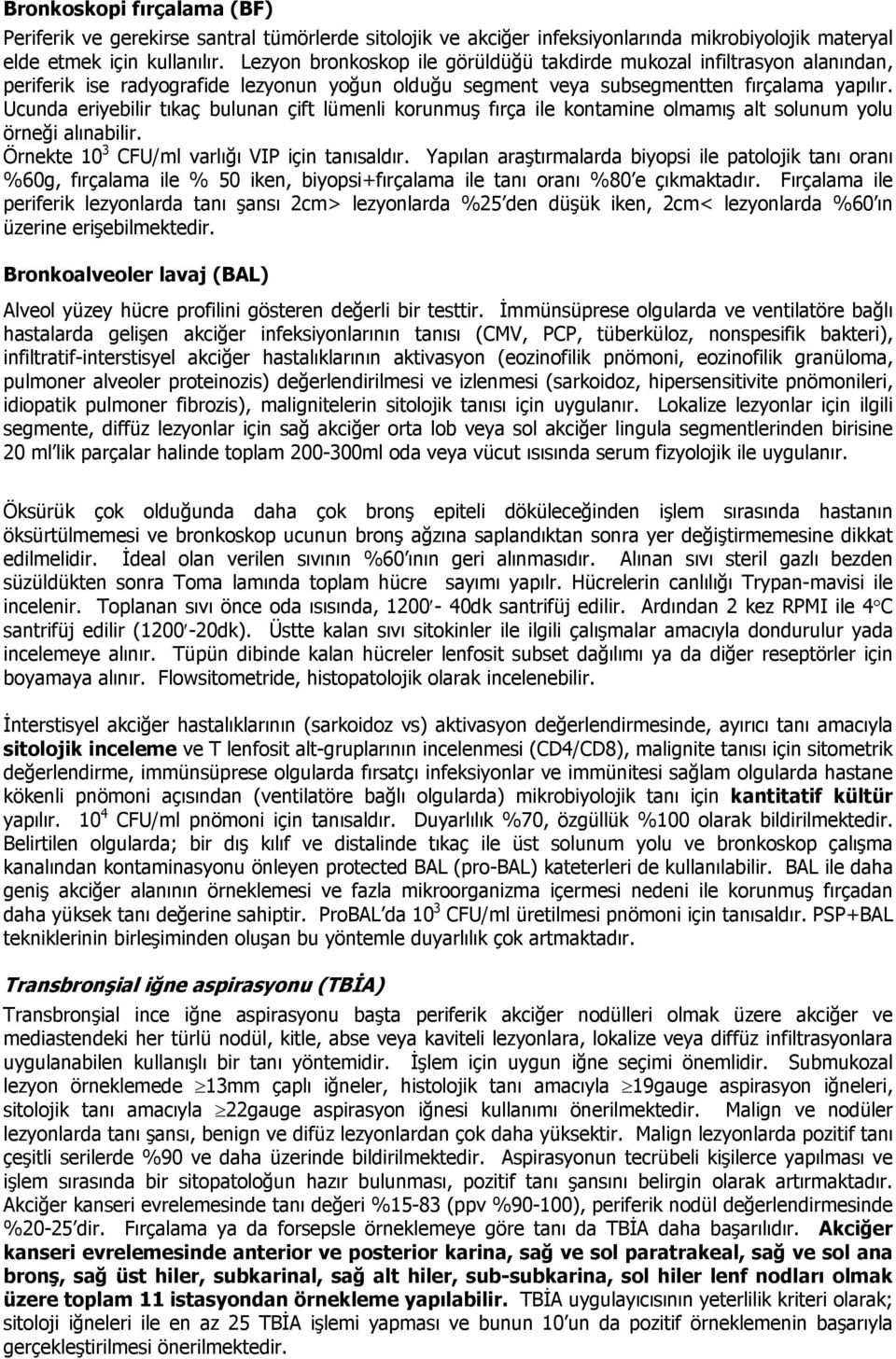 Ucunda eriyebilir tıkaç bulunan çift lümenli korunmuş fırça ile kontamine olmamış alt solunum yolu örneği alınabilir. Örnekte 10 3 CFU/ml varlığı VIP için tanısaldır.