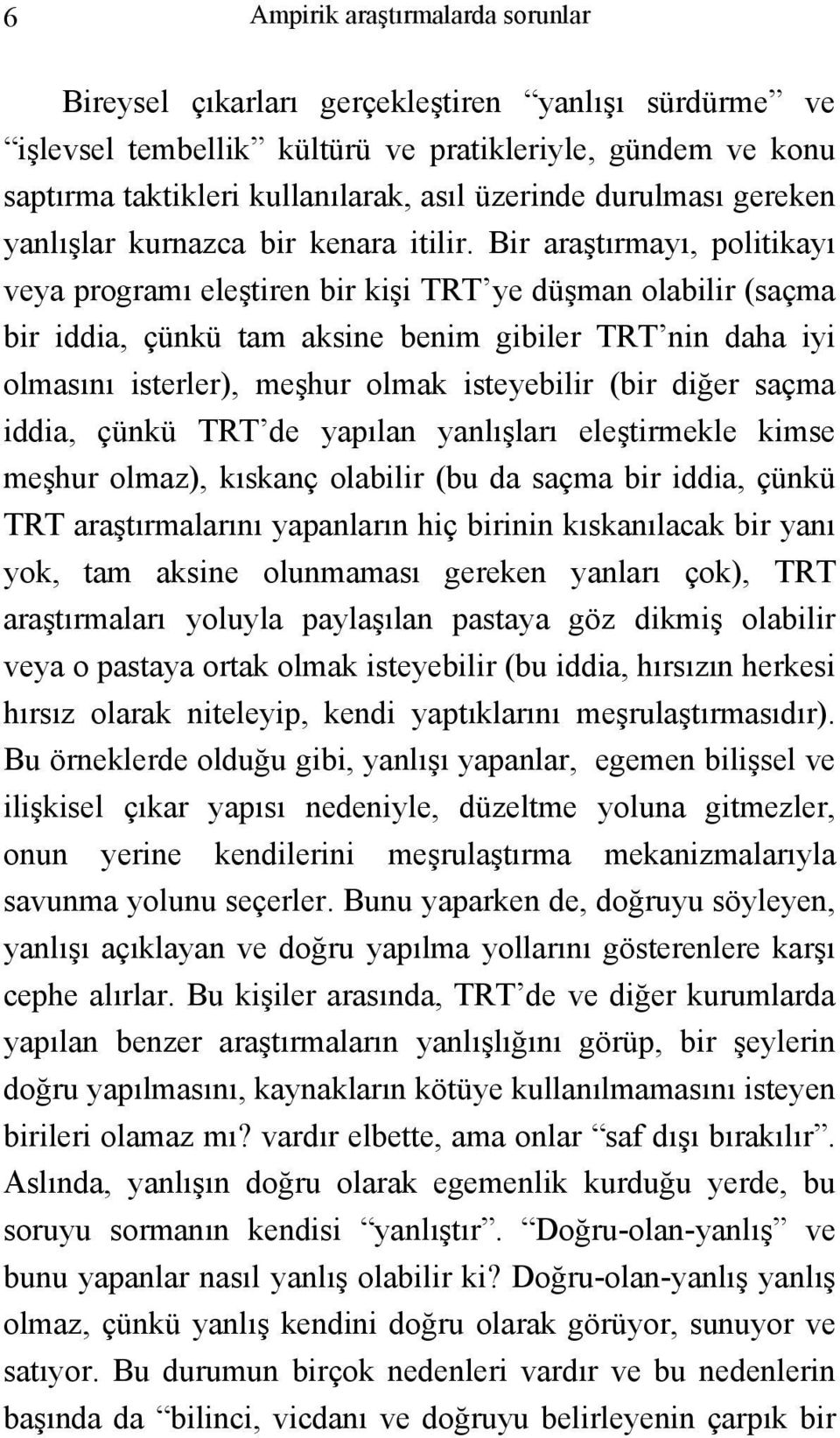 Bir araştırmayı, politikayı veya programı eleştiren bir kişi TRT ye düşman olabilir (saçma bir iddia, çünkü tam aksine benim gibiler TRT nin daha iyi olmasını isterler), meşhur olmak isteyebilir (bir