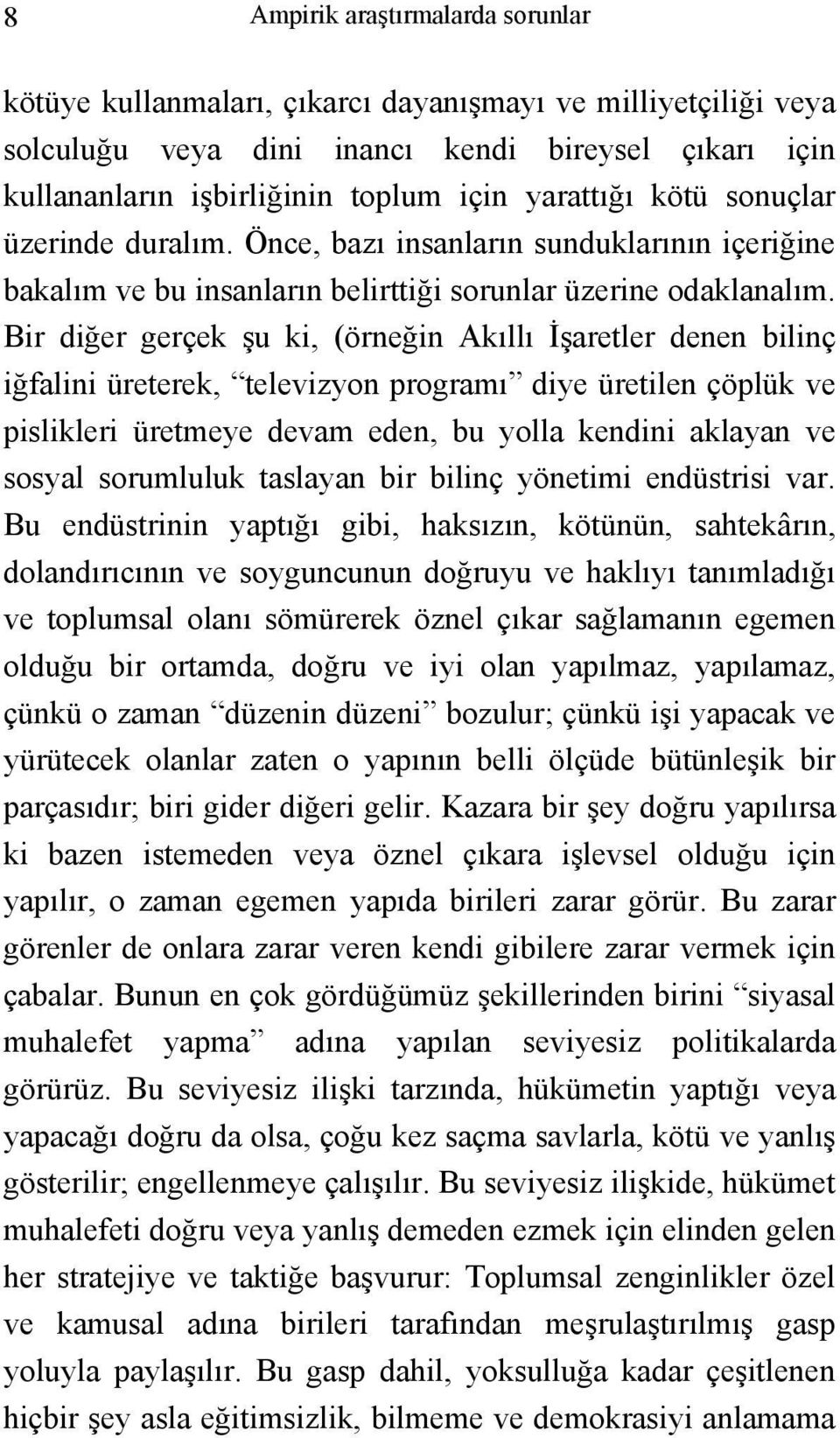 Bir diğer gerçek şu ki, (örneğin Akıllı İşaretler denen bilinç iğfalini üreterek, televizyon programı diye üretilen çöplük ve pislikleri üretmeye devam eden, bu yolla kendini aklayan ve sosyal