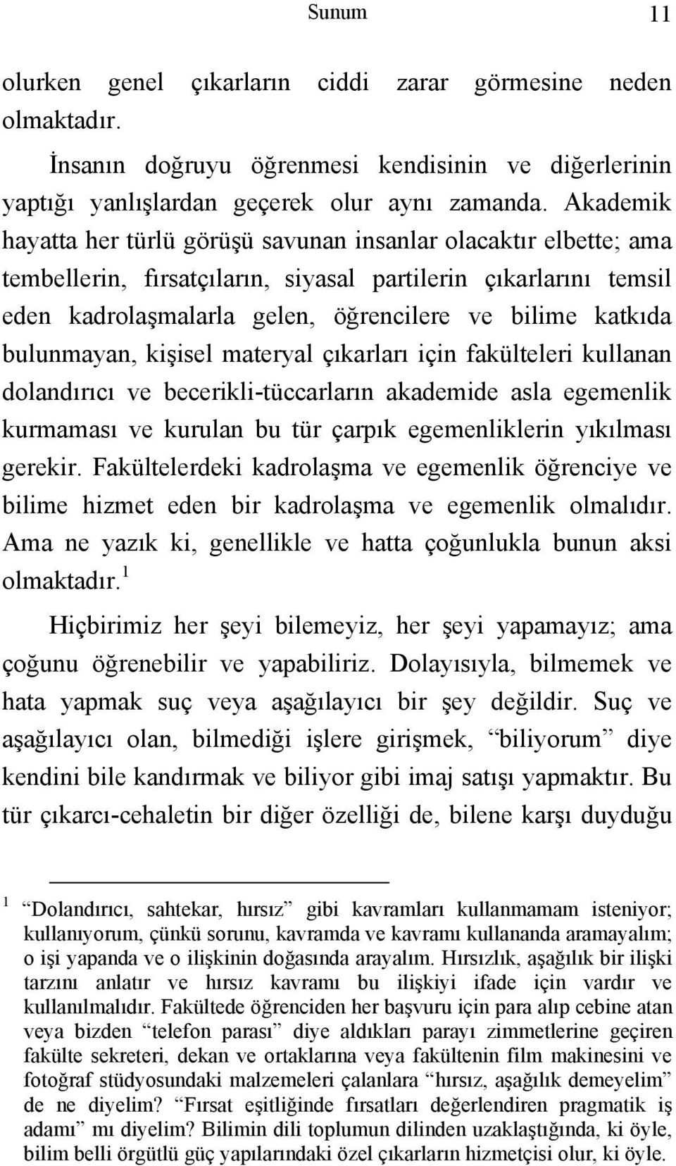 bulunmayan, kişisel materyal çıkarları için fakülteleri kullanan dolandırıcı ve becerikli-tüccarların akademide asla egemenlik kurmaması ve kurulan bu tür çarpık egemenliklerin yıkılması gerekir.