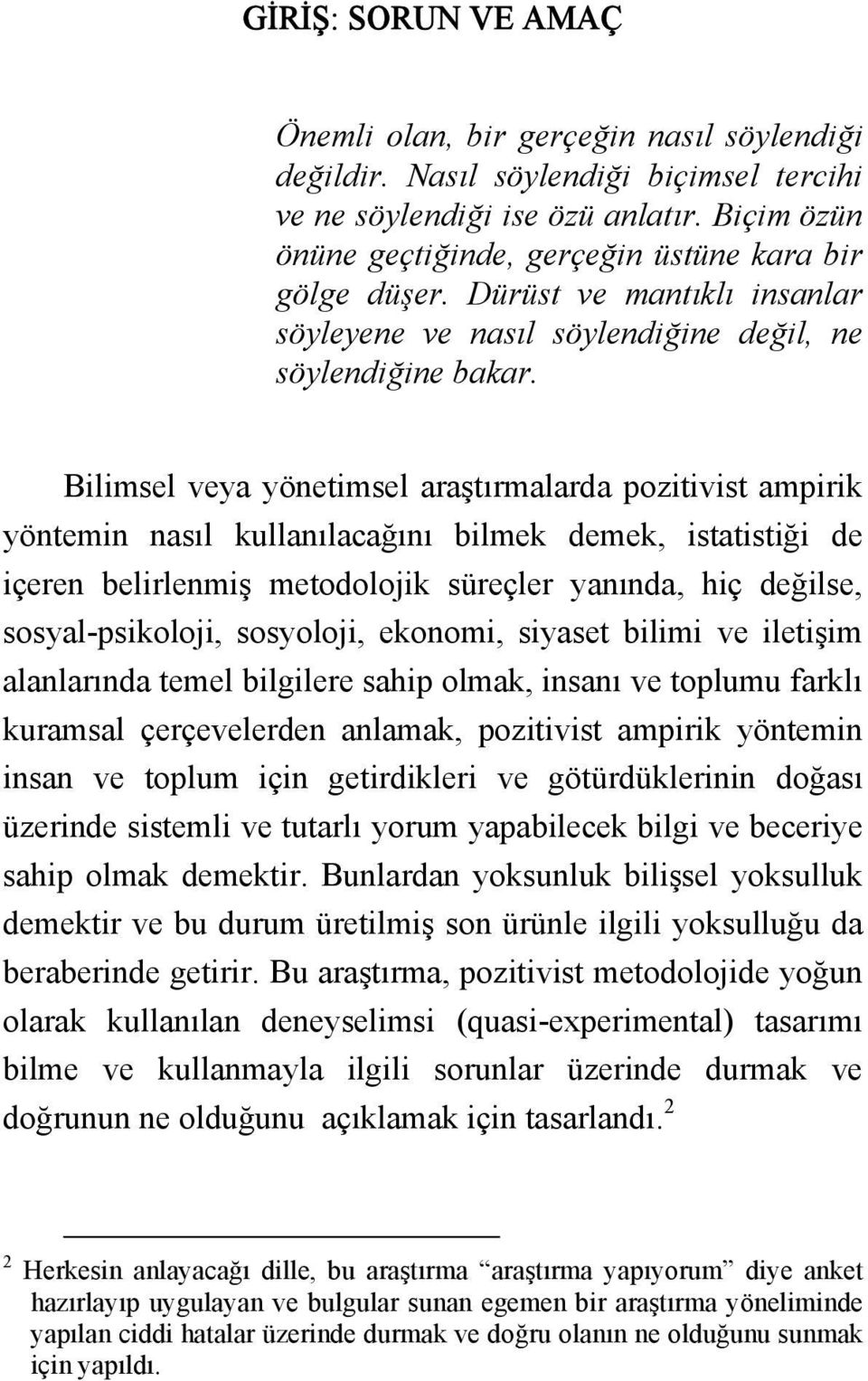 Bilimsel veya yönetimsel araştırmalarda pozitivist ampirik yöntemin nasıl kullanılacağını bilmek demek, istatistiği de içeren belirlenmiş metodolojik süreçler yanında, hiç değilse, sosyal-psikoloji,