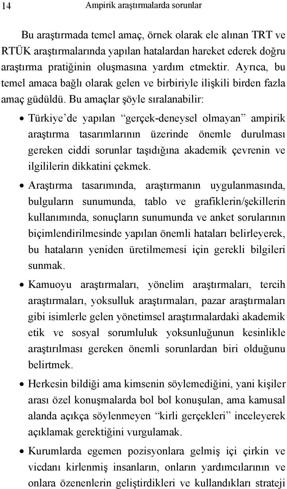 Bu amaçlar şöyle sıralanabilir: Türkiye de yapılan gerçek-deneysel olmayan ampirik araştırma tasarımlarının üzerinde önemle durulması gereken ciddi sorunlar taşıdığına akademik çevrenin ve
