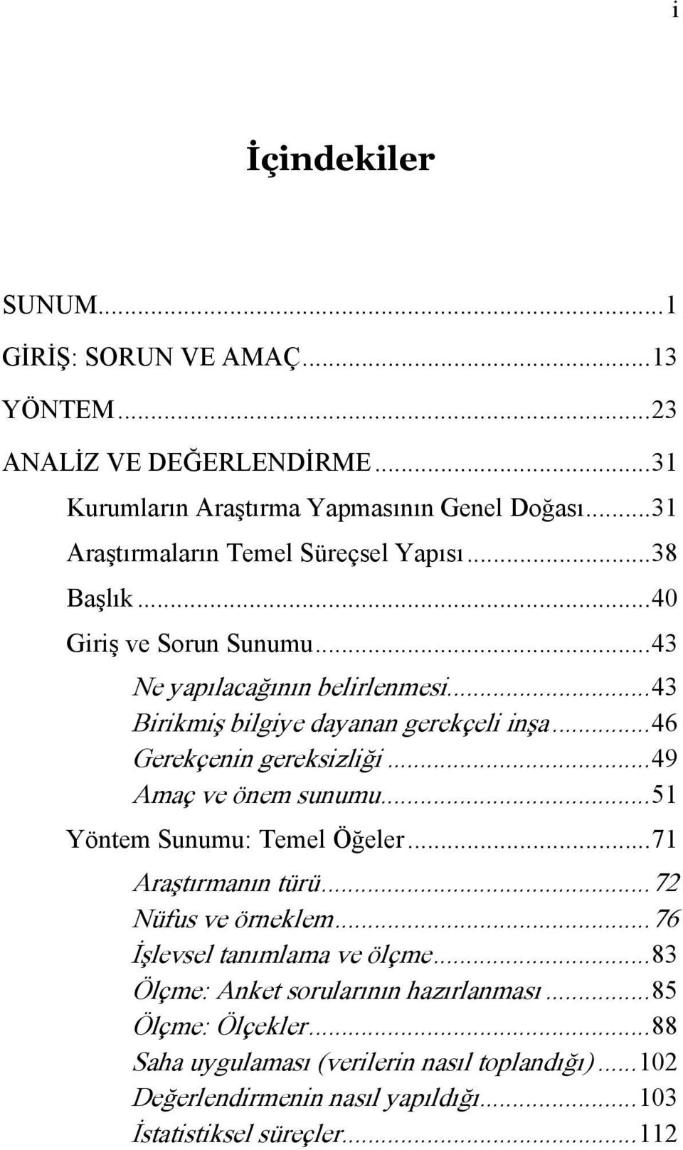 ..46 Gerekçenin gereksizliği...49 Amaç ve önem sunumu...51 Yöntem Sunumu: Temel Öğeler...71 Araştırmanın türü...72 Nüfus ve örneklem.