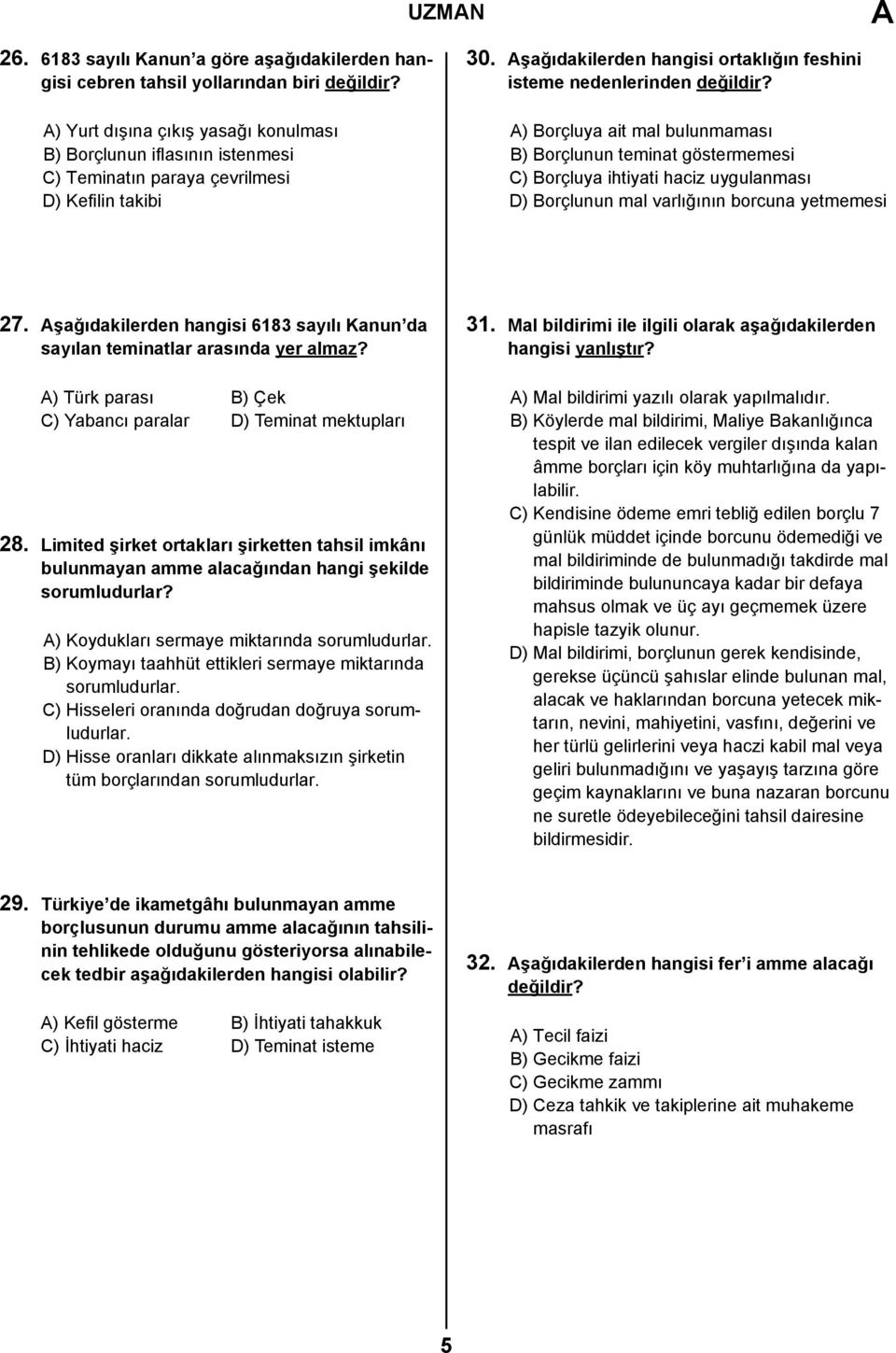 ) Borçluya ait mal bulunmaması B) Borçlunun teminat göstermemesi C) Borçluya ihtiyati haciz uygulanması D) Borçlunun mal varlığının borcuna yetmemesi 27.