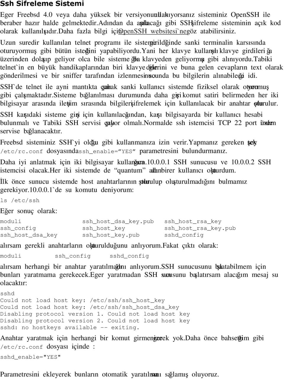 Uzun suredir kullanılan telnet programı ile sisteme girildiğinde sanki terminalin karsısında oturuyormuş gibi bütün istediğini yapabiliyordu.