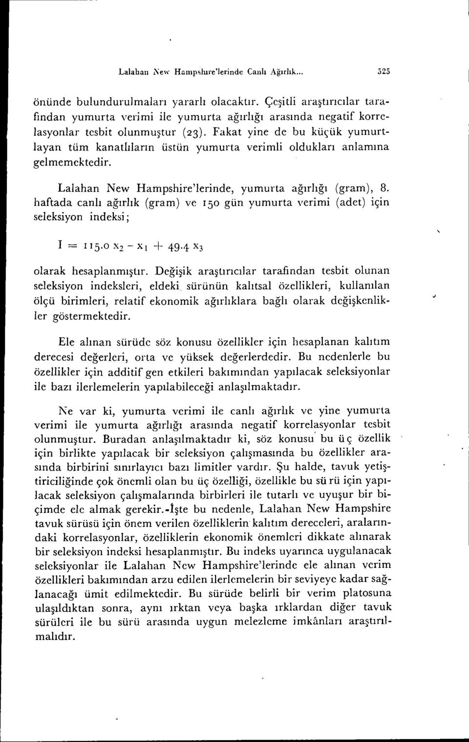 Fakat yine de bu küçük yumurtlayan tüm kanatlıların üstün yumurta verimli oldukları anlamına gelmemektedir. Lalahan New Hampshire'lerinde, yumurta ağırlığı (gram), 8.