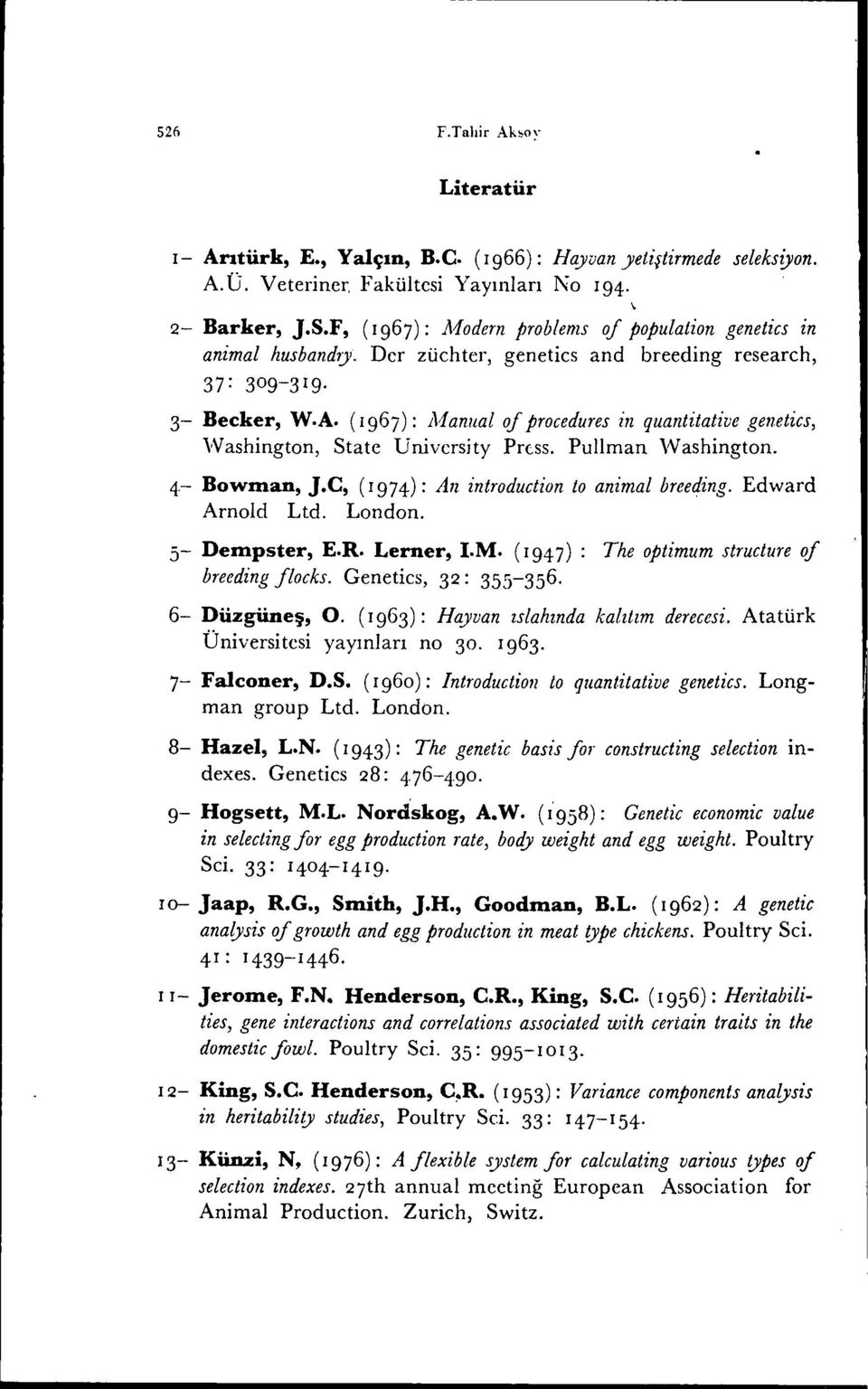 - Bowman, j.c, (I 974): Aıı introduction to animal breeding. Edward Arnold Ltd. London. 5- Dempster, E.R. Lerner, I.M. (1947): The optimum structure of breeding flocks. Geneties, 32: 355-356.