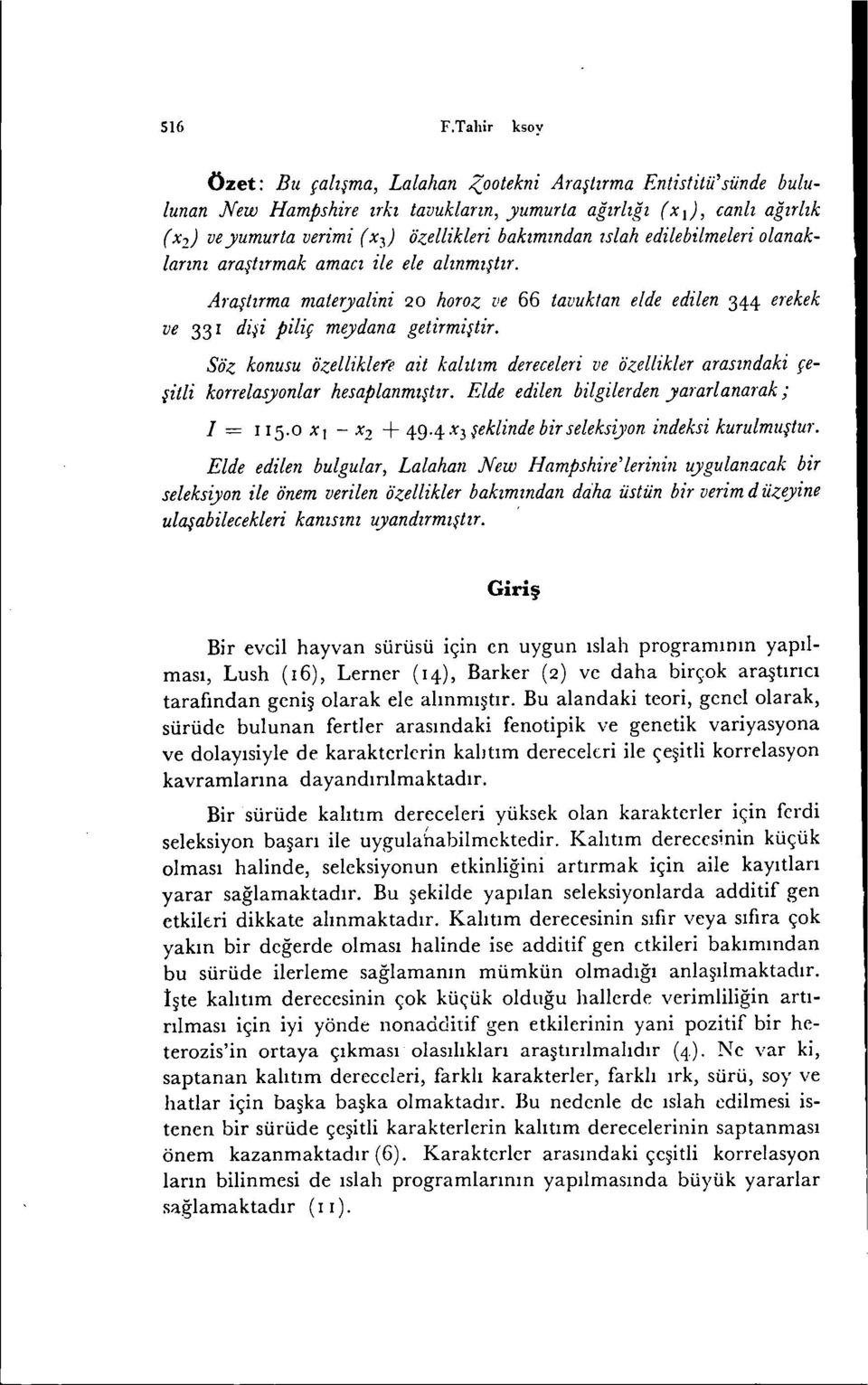 Söz konusu ö'zelliklere ait kalıtım dereceleri ve ö'zellikler arasındaki çeşitli korrelasyonlar hesaplanmıştır. Elde edilen bilgilerden yararlanarak; i = II 5.0 xl - x2 + 49