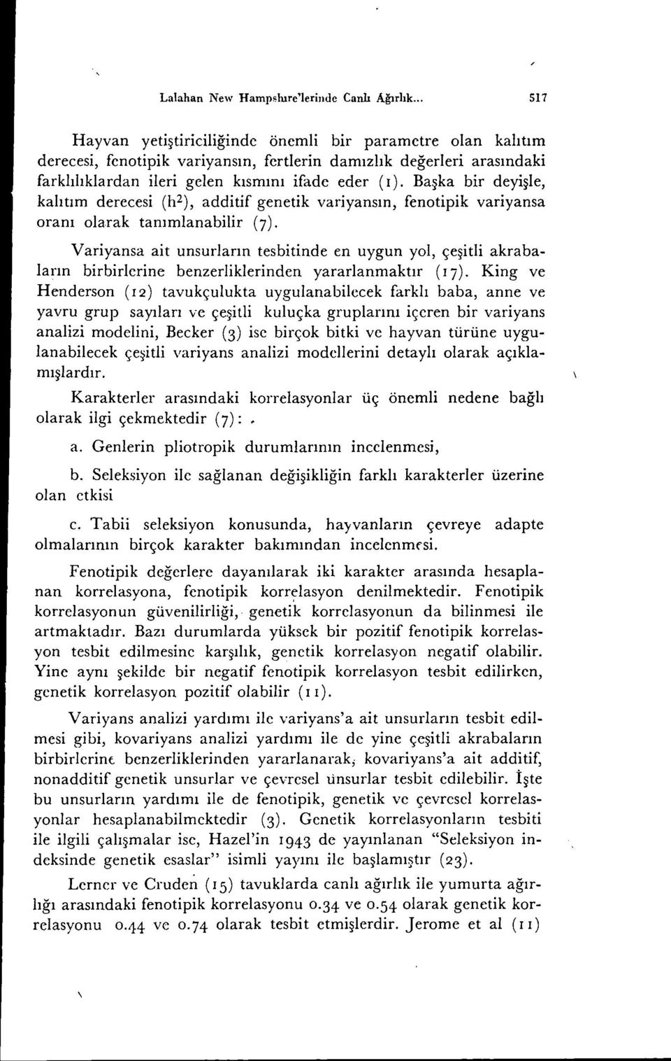 Başka bir deyişle, kalıtım derecesi (h 2 ), additif genetik variyansın, fenotipik variyansa oranı olarak tanımlanabilir (7).