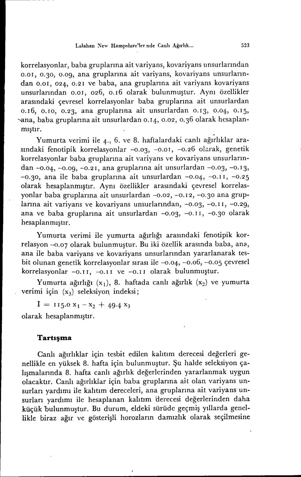 16, o. ro, 0.23, ana gruplarına ait unsurlardan 0.13, 0.04, 0.15, ---ana,baba gruplarına ait unsurlardan 0.14, 0.02, 0.36 olarak hesaplanmıştır. Yumurta verimi ile 4., 6. ve 8.