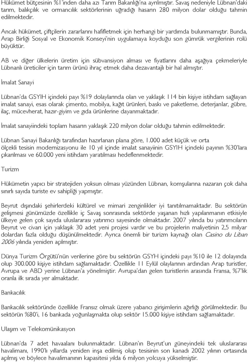 Ancak hükümet, çiftçilerin zararlarını hafifletmek için herhangi bir yardımda bulunmamıştır.